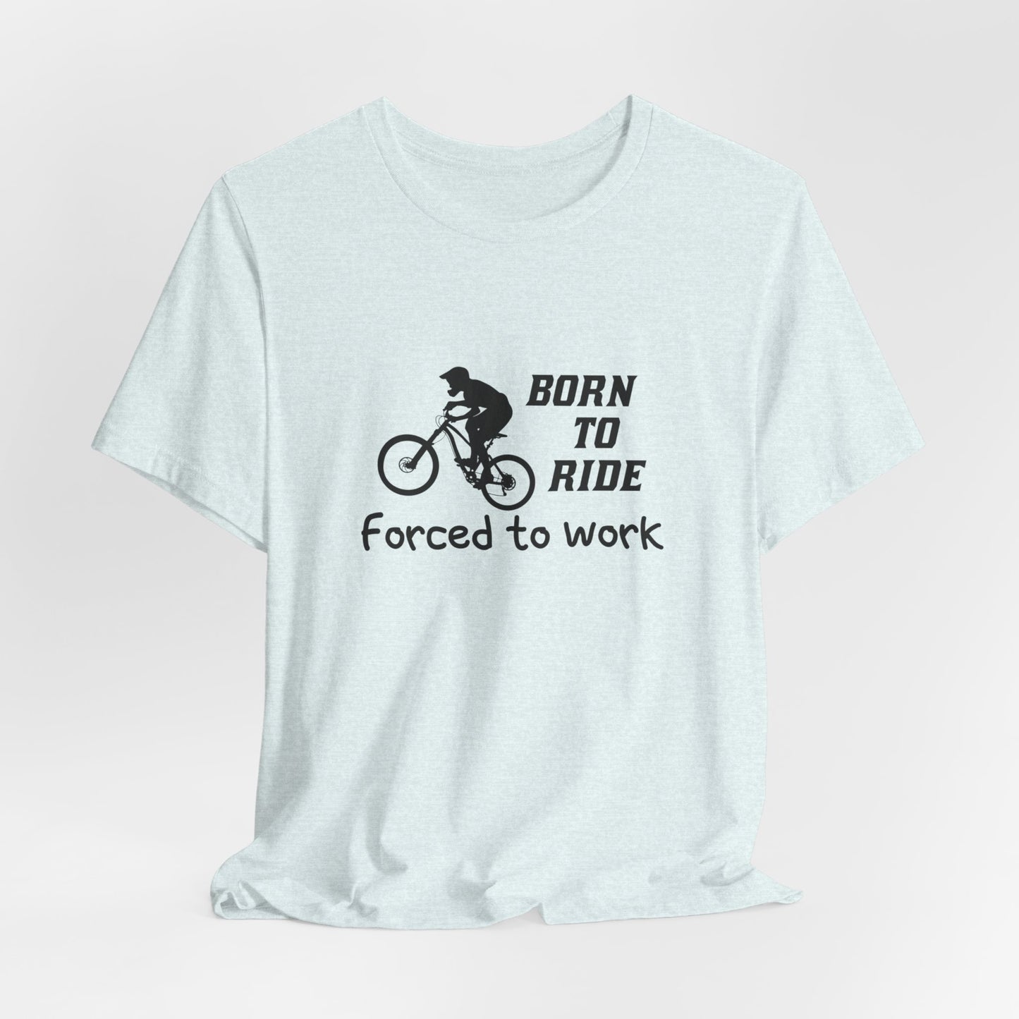 Bicycle: Born To Ride, Forced To Work - Unisex Jersey Short Sleeve Tee