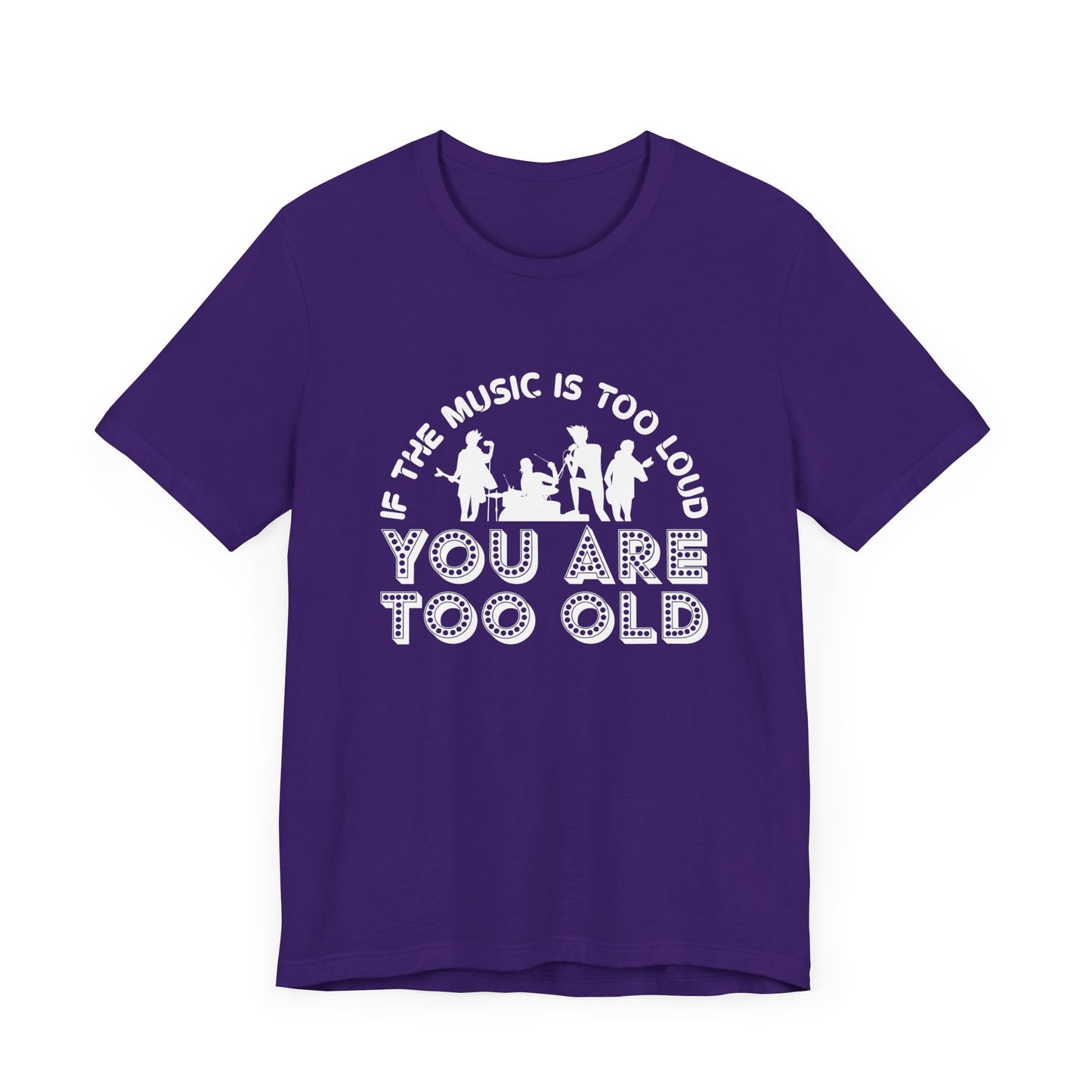 If The Music Is Too Loud, You Are Too Old - Unisex Jersey Short Sleeve Tee