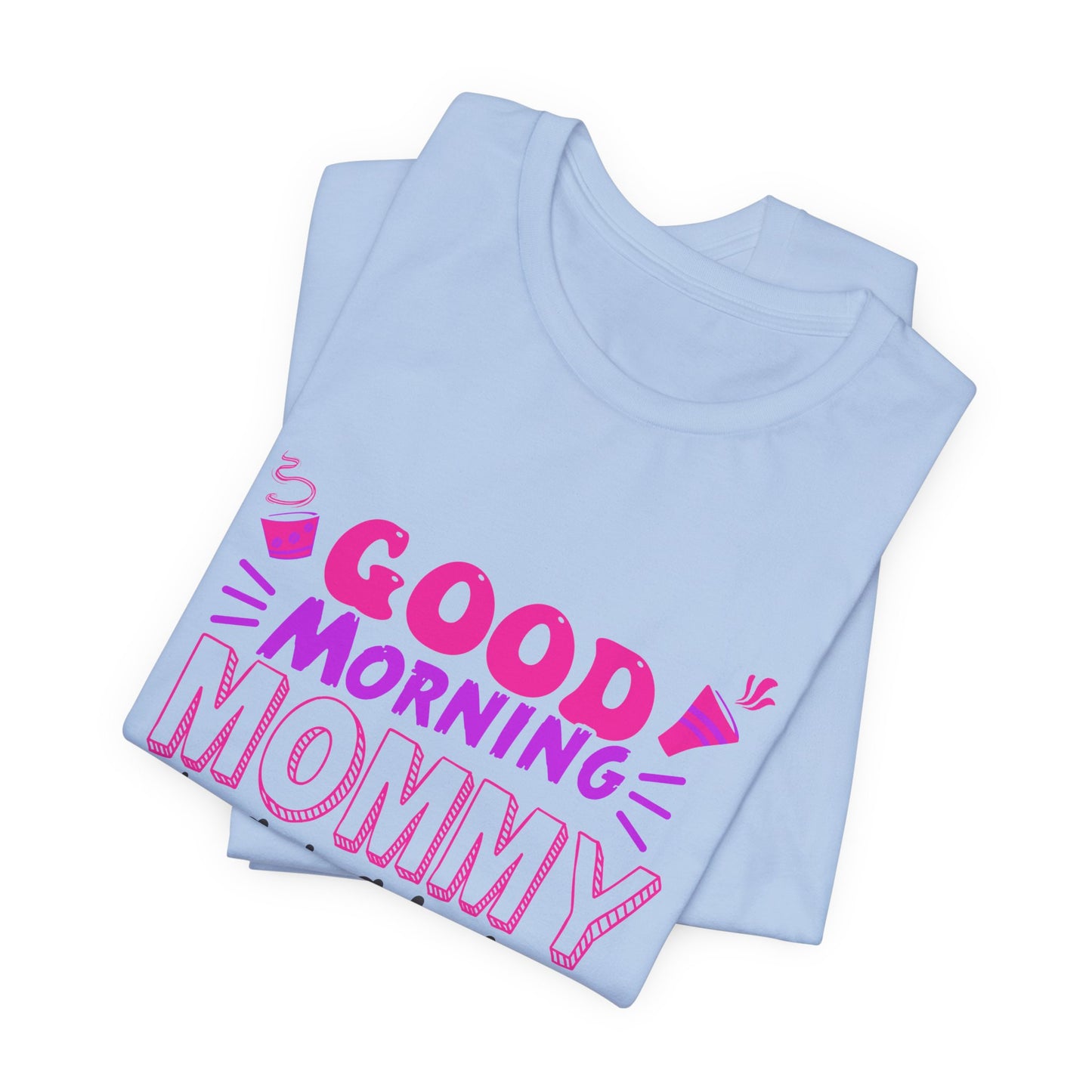 Good Morning Mommy, It's Going To Be A Great Day - Unisex Jersey Short Sleeve Tee