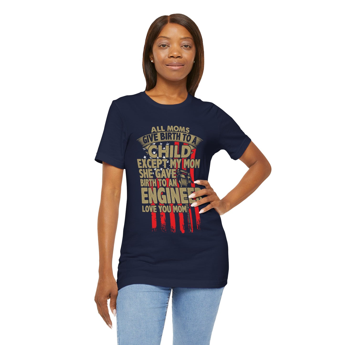 Engineer:  All Moms Give Birth To A Child Except My Mom. She Gave Birth To An Engineer. Love You Mom  - Unisex Jersey Short Sleeve Tee - 13625