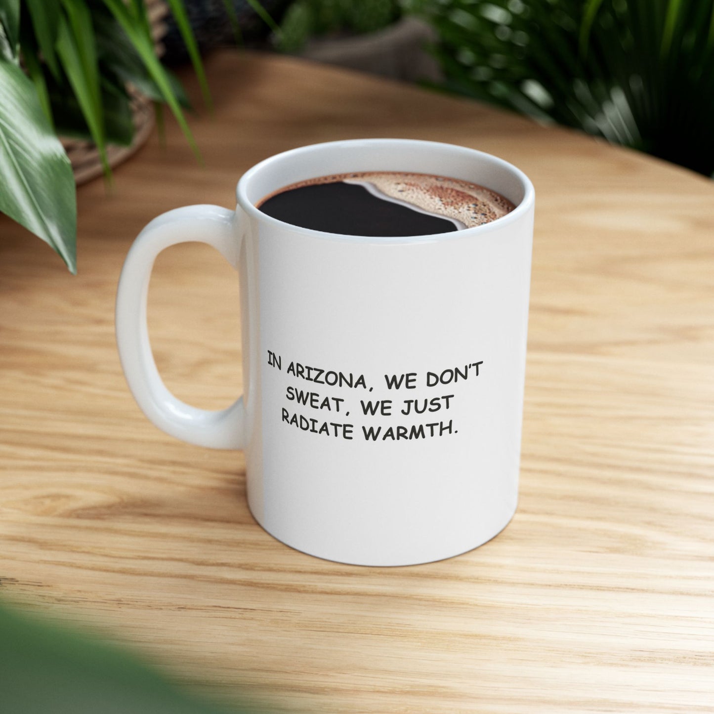 "In Arizona, we don’t sweat, we just radiate warmth." Ceramic Mug - 13164