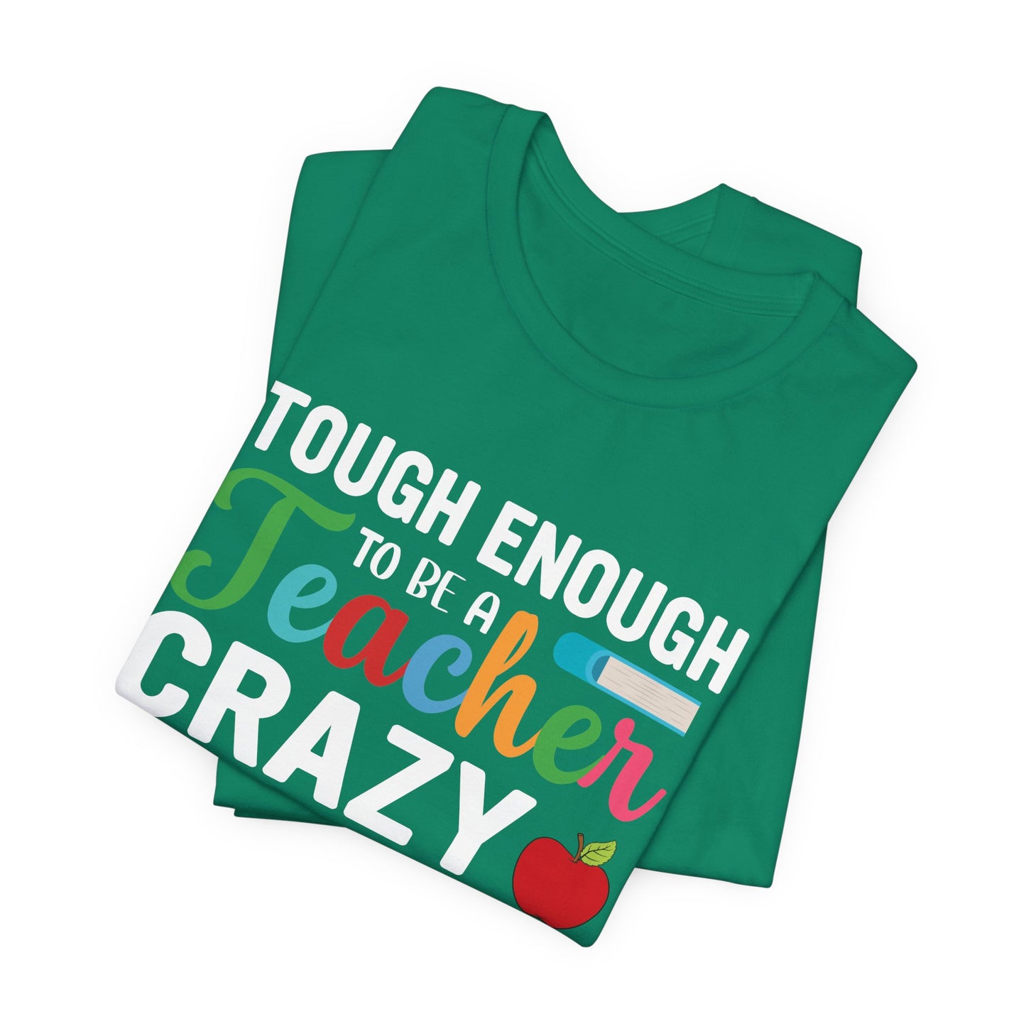 Teacher: Tough Enough To Be A Teacher, Crazy Enough To Love It - Unisex Jersey Short Sleeve Tee - 13440