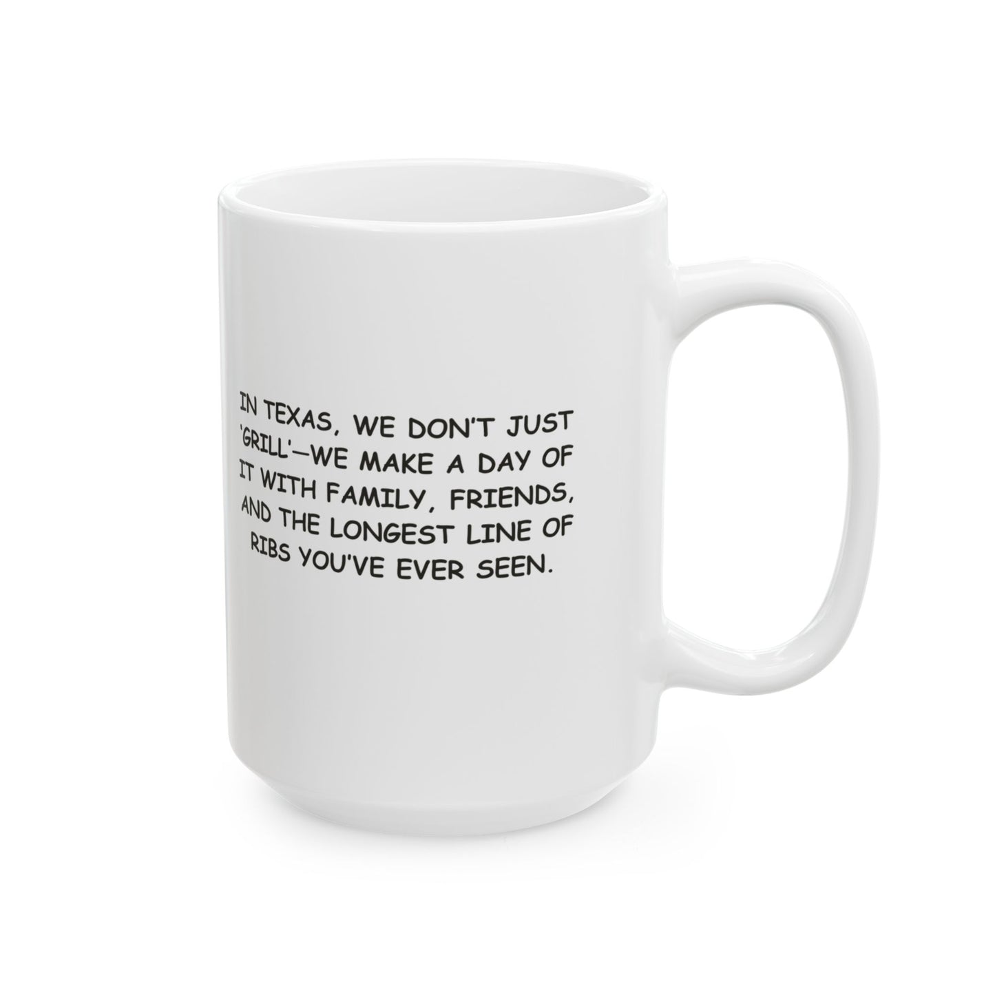 "In Texas, we don’t just ‘grill’—we make a day of it with family, friends, and the longest line of ribs you’ve ever seen." Ceramic Mug - 12752