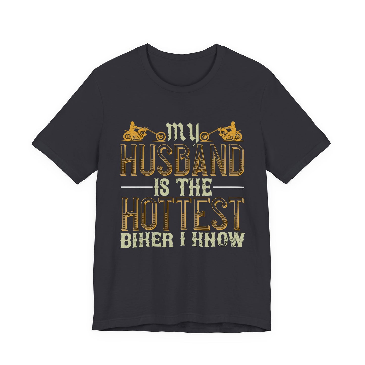My Husband Is the Hottest Biker I Know - Unisex Jersey Short Sleeve Tee - 13896