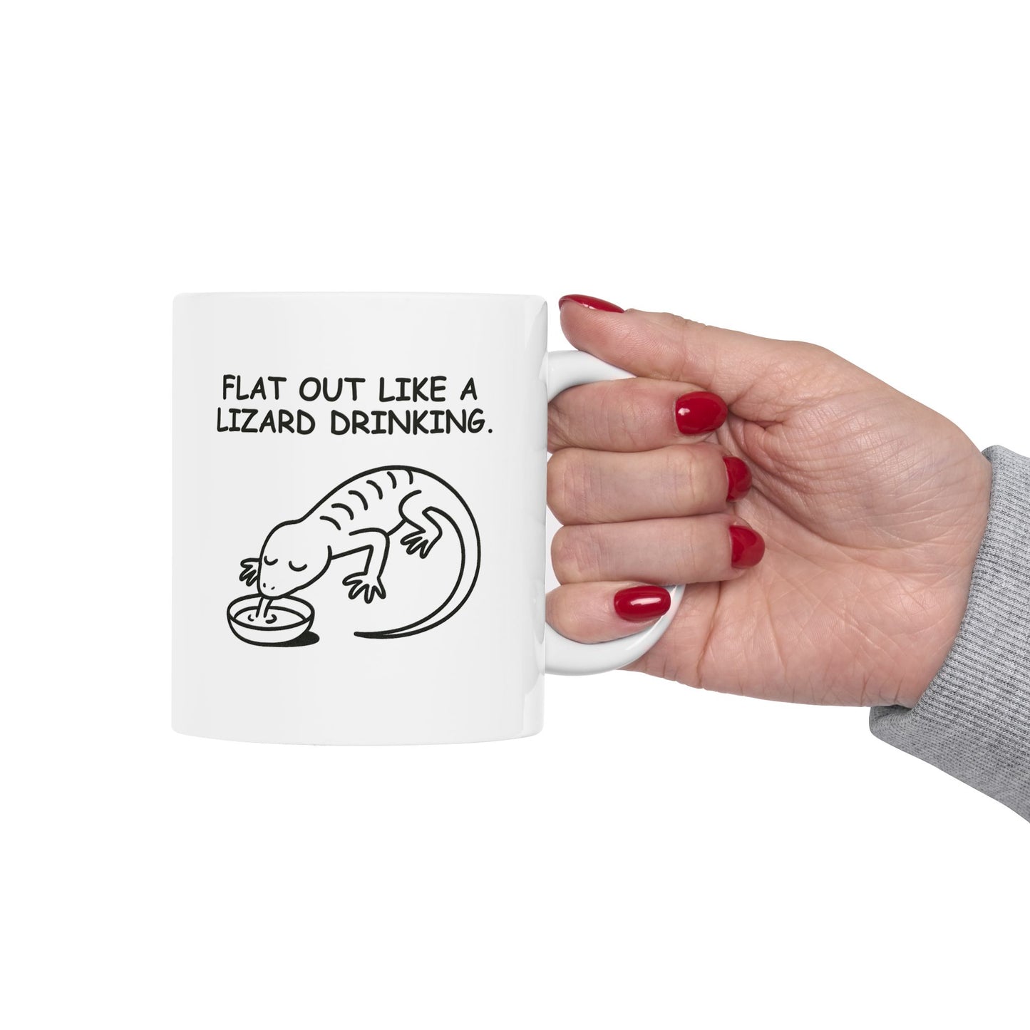 “Flat out like a lizard drinking.” Ceramic Coffee Mug - 11oz & 15oz - 12889