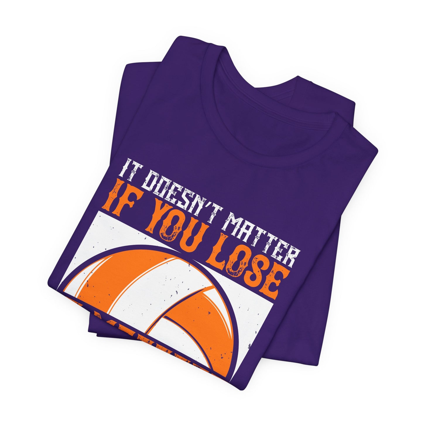 Volleyball: It Doesn’t Matter If You Lose, It Matters If You Don’t Try - Unisex Jersey Short Sleeve Tee - 11490