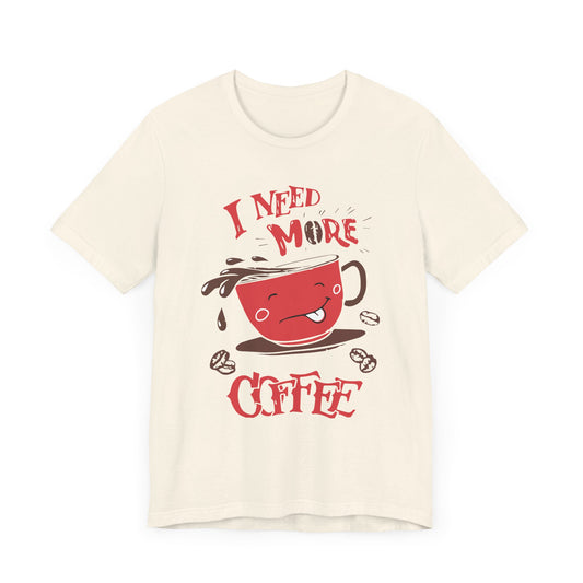 I Need More Coffee - Unisex Jersey Short Sleeve Tee - 12560