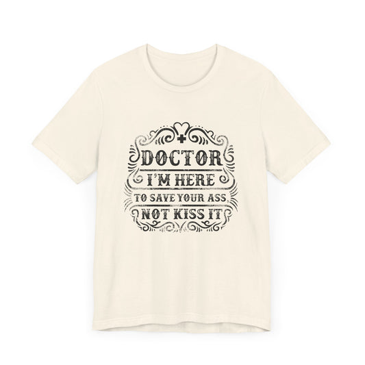 I'm Here To Save Your Ass, Not Kiss It - Unisex Jersey Short Sleeve Tee - 13796