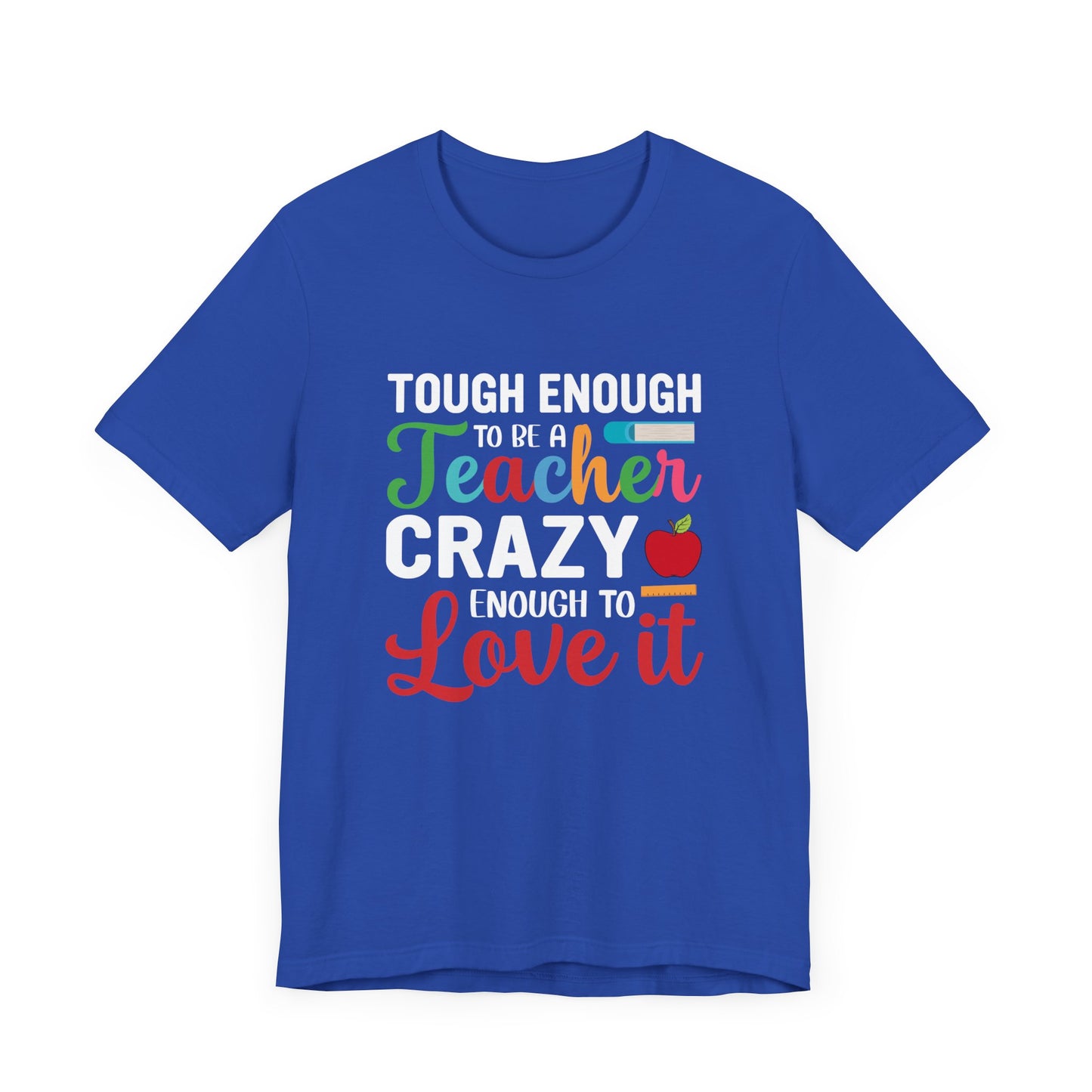 Teacher: Tough Enough To Be A Teacher, Crazy Enough To Love It - Unisex Jersey Short Sleeve Tee