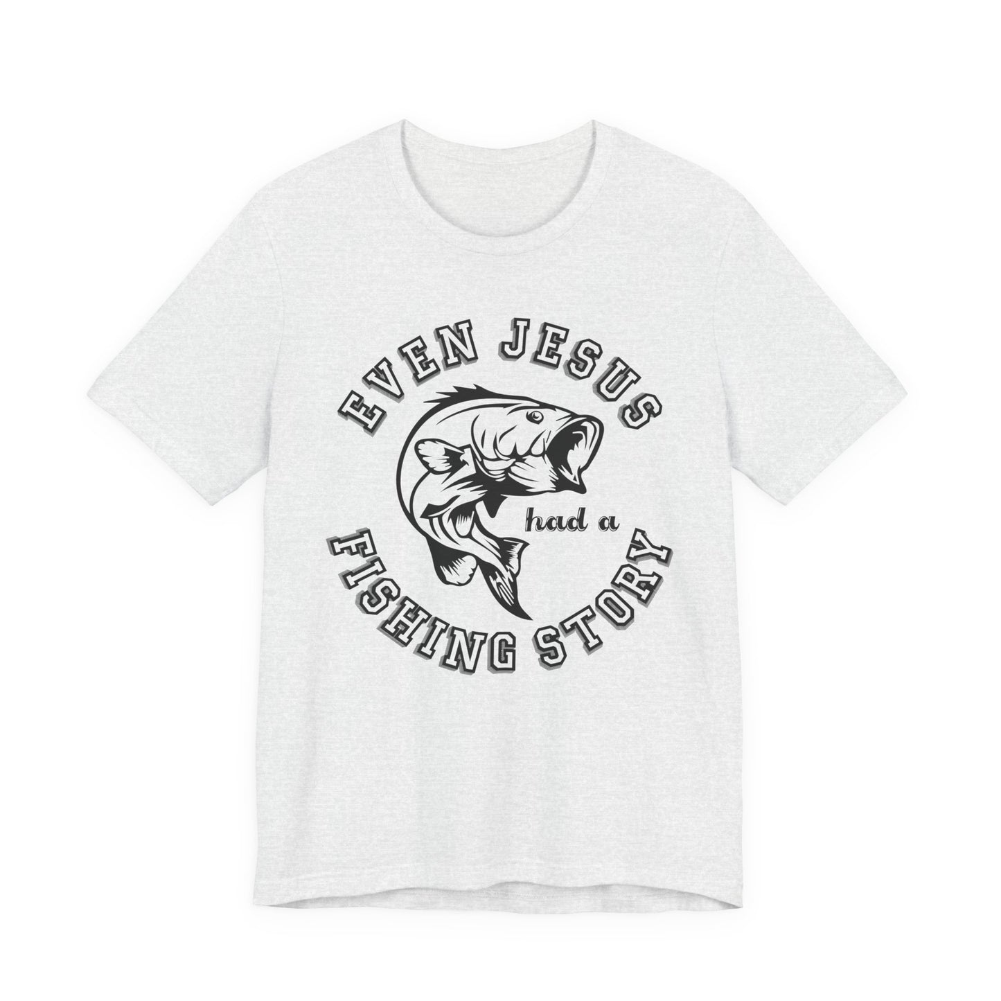 Fishing:  Even Jesus Had A Fishing Story - Unisex Jersey Short Sleeve Tee - 14135