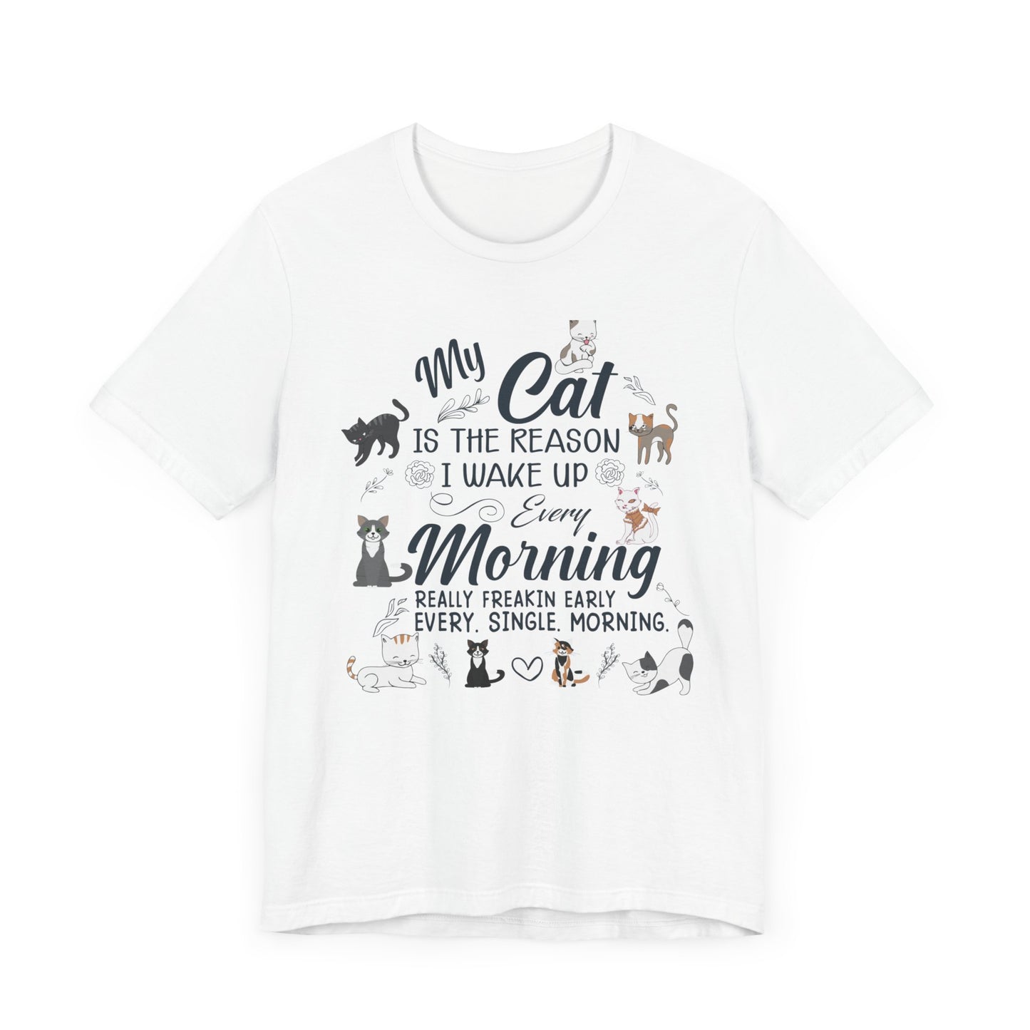 My Cat is The Reason I Woke up Every Morning - Unisex Jersey Short Sleeve Tee