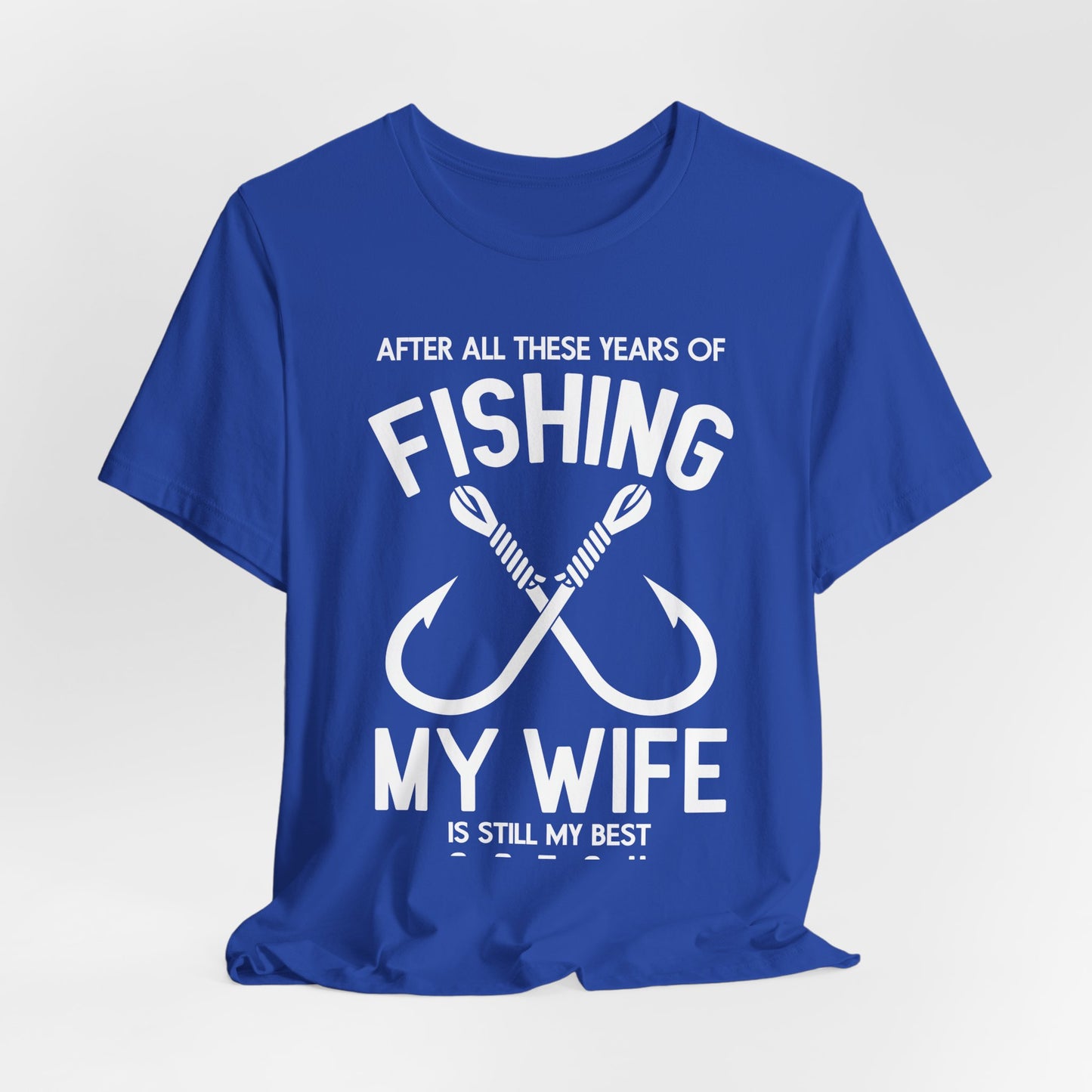 After All These Years Of Fishing, My Wife Is Still My Best Catch - Unisex Jersey Short Sleeve Tee - 14016