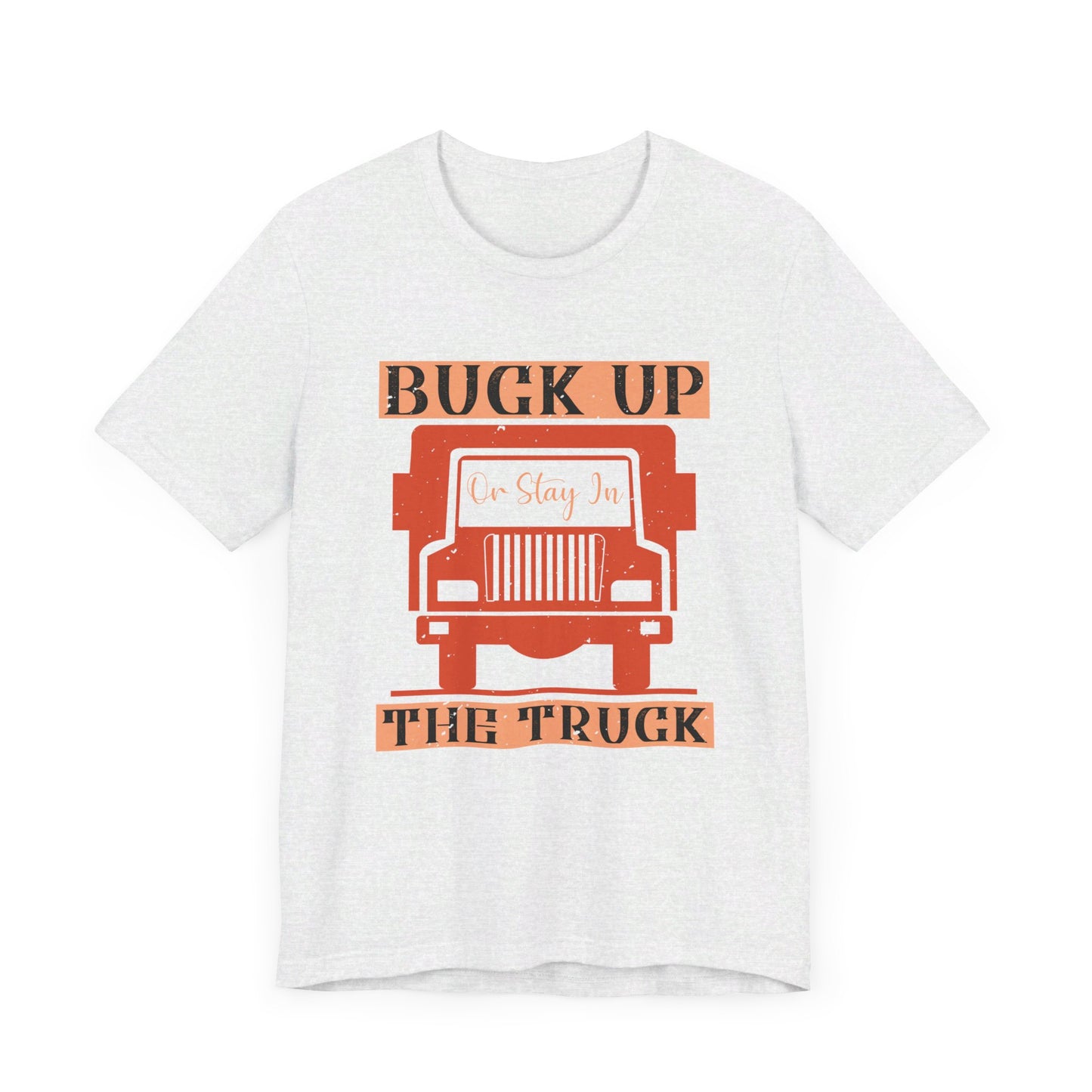 Buck Up or Stay in the Truck - Unisex Jersey Short Sleeve Tee