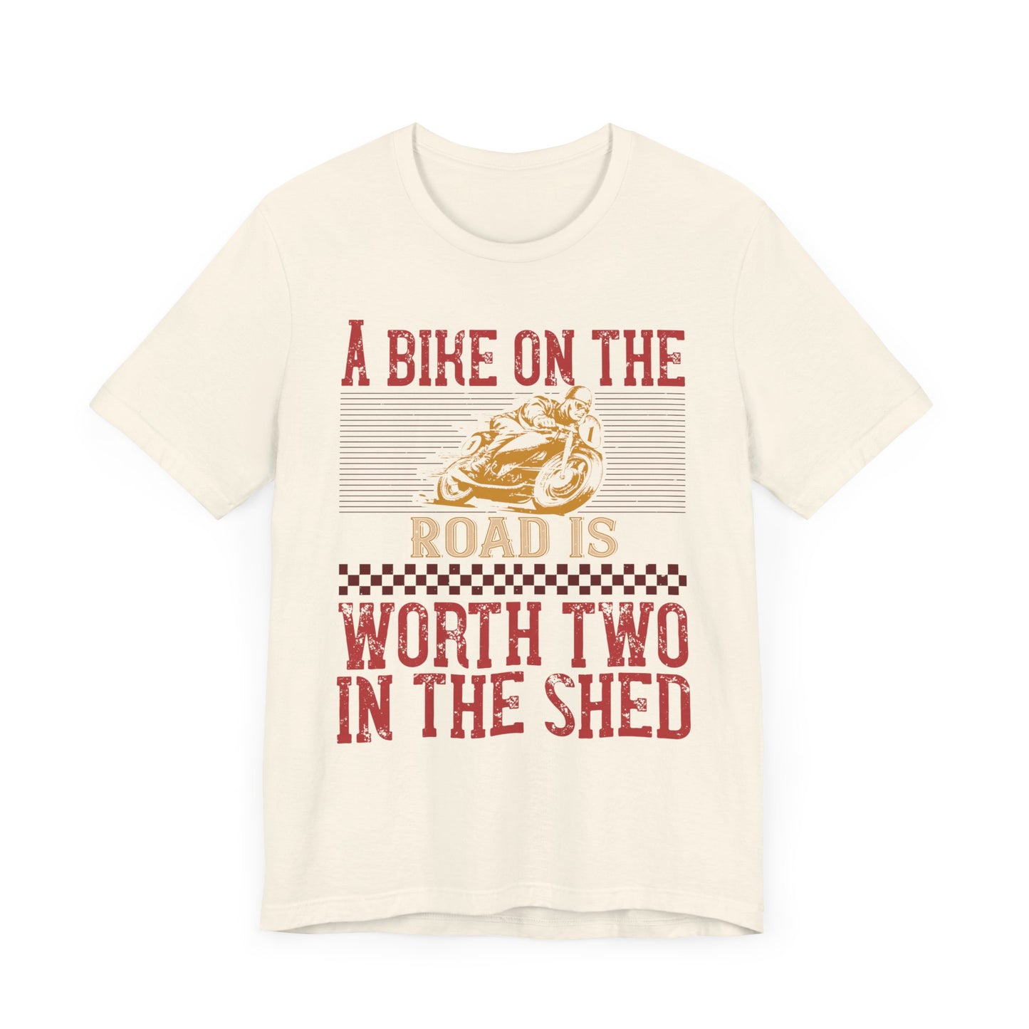 A Bike on the Road is Worth Two in the Shed - Unisex Jersey Short Sleeve Tee