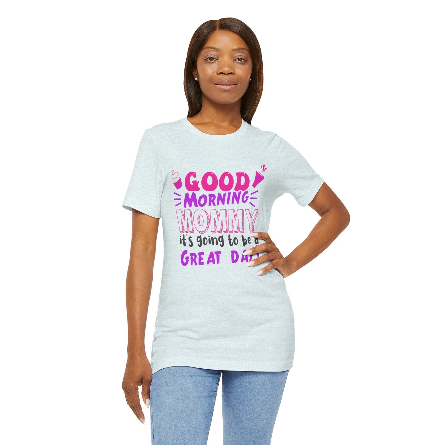 Good Morning Mommy, It's Going To Be A Great Day - Unisex Jersey Short Sleeve Tee - 12967