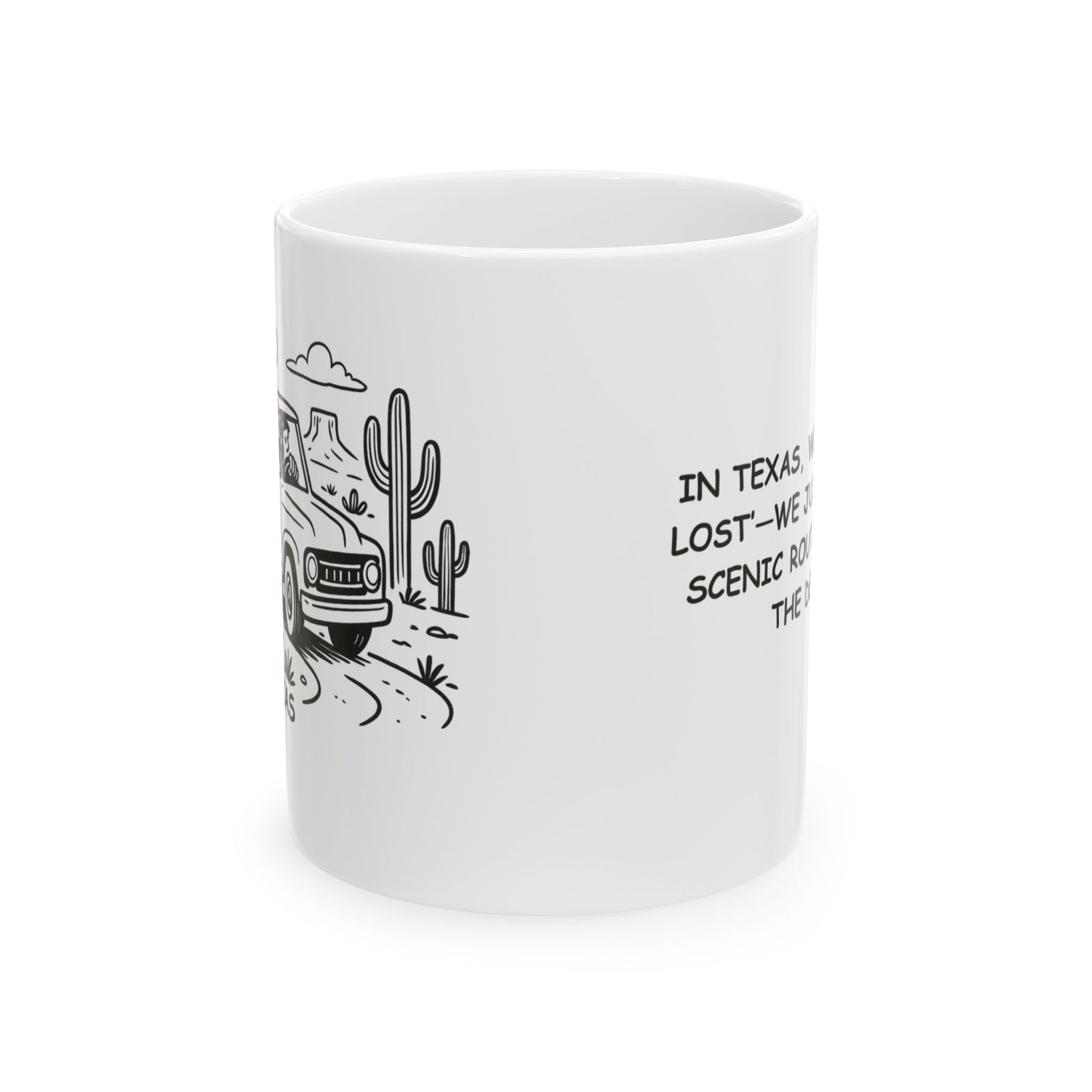 "In Texas, we don’t ‘get lost’—we just ‘take the scenic route’ through the desert." Ceramic Mug - 12680