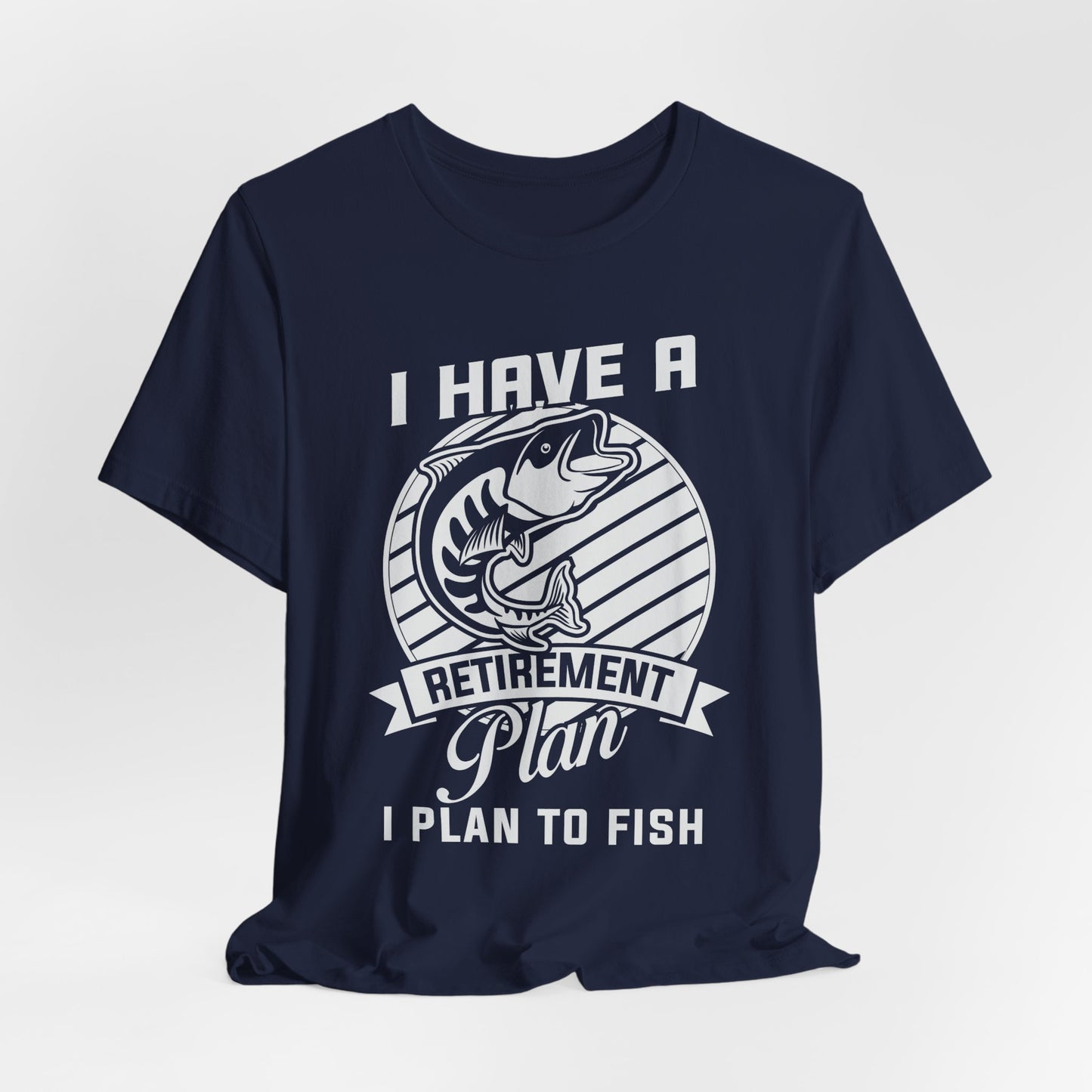 I Have A Retirement Plan, I Plan To Fish - Unisex Jersey Short Sleeve Tee - 14136