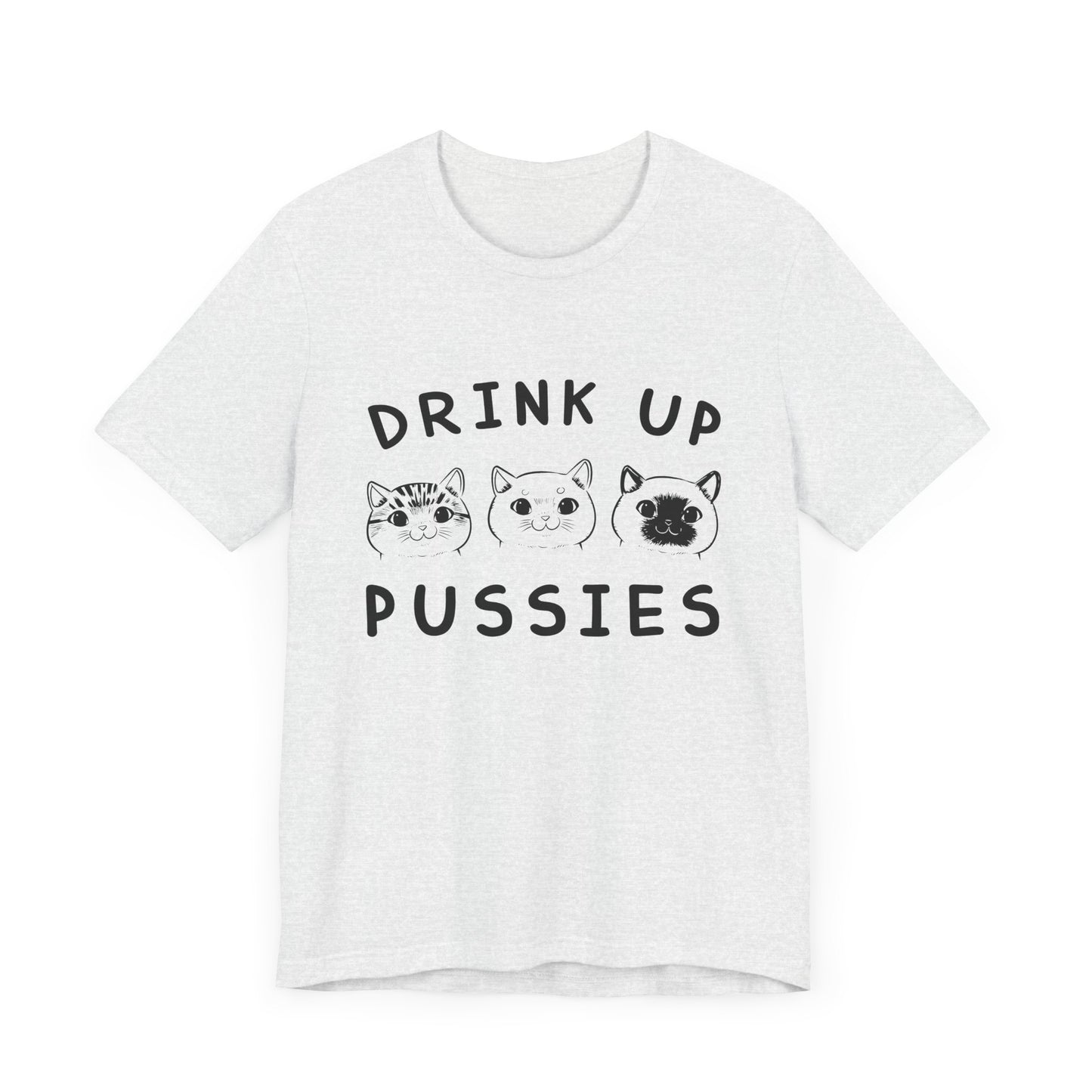 Cats: Drink up Pussies - Unisex Jersey Short Sleeve Tee