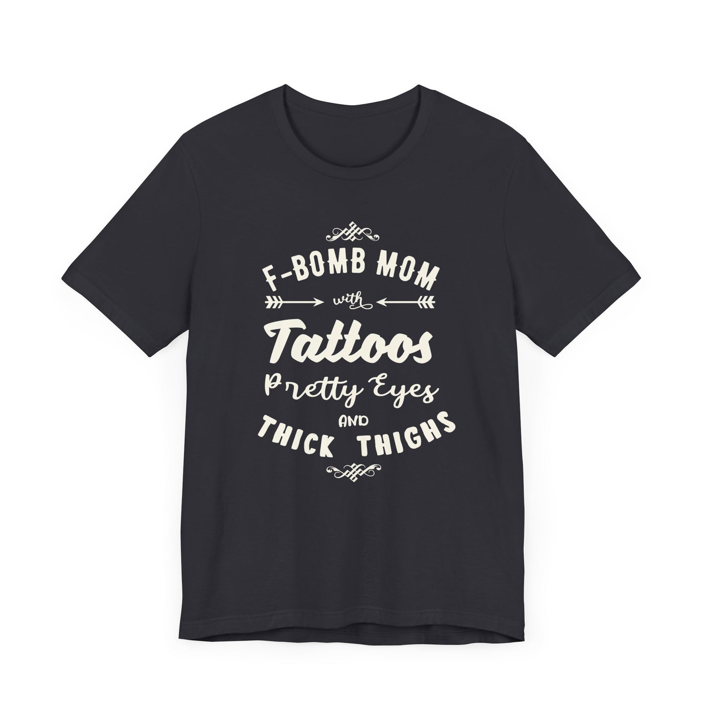 F-Bomb Mom, Tattoos, Pretty Eyes & Think Thighs - Unisex Jersey Short Sleeve Tee - 12979