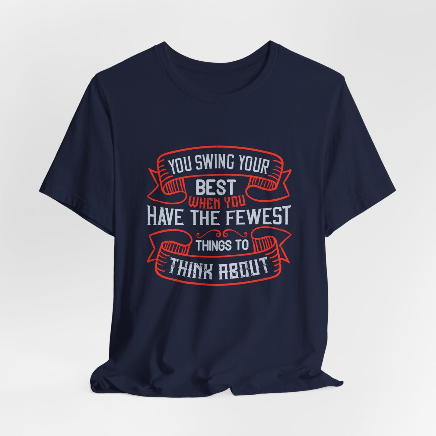 You Swing Your Best When You Have the Fewest Things to Think About - Unisex Jersey Short Sleeve Tee