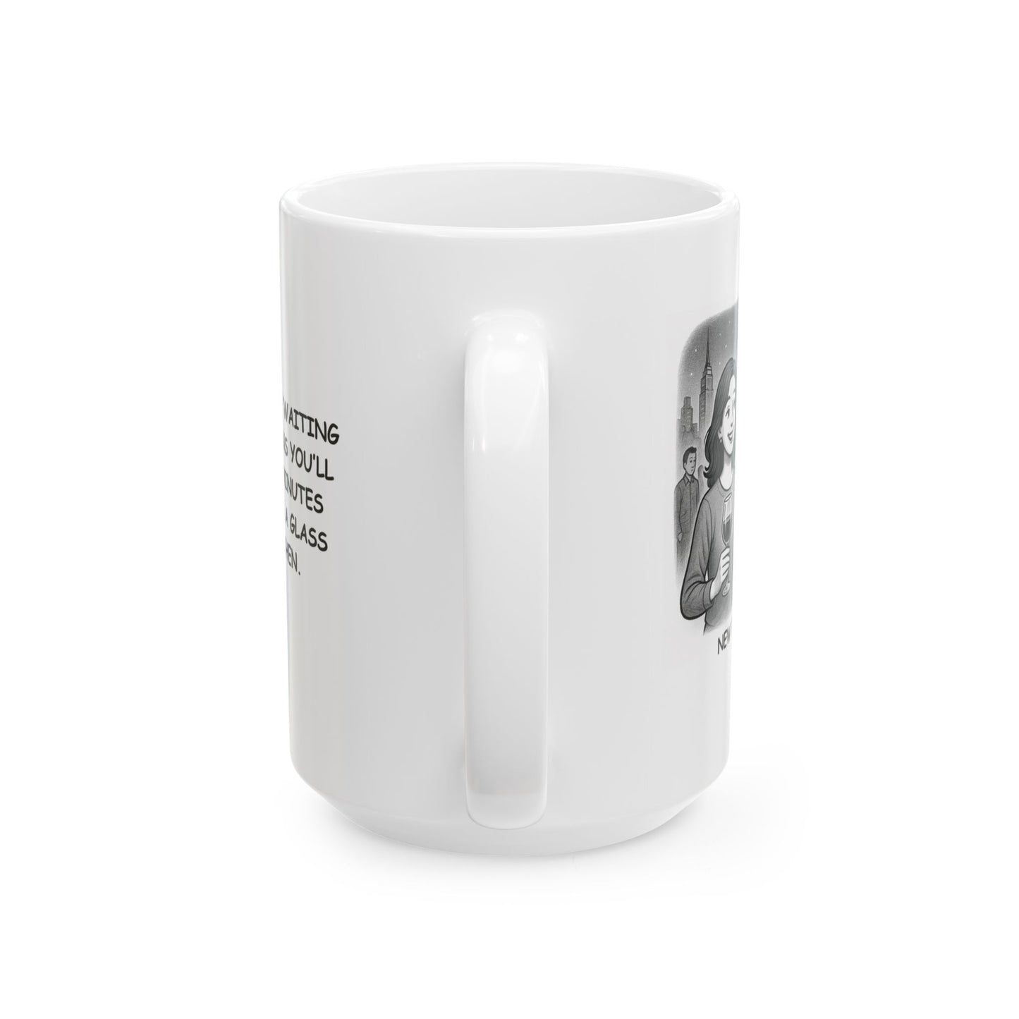 "New York: Where ‘waiting for a table’ means you’ll be there in 45 minutes and you’ll have a glass of wine by then." Ceramic Mug - 12865
