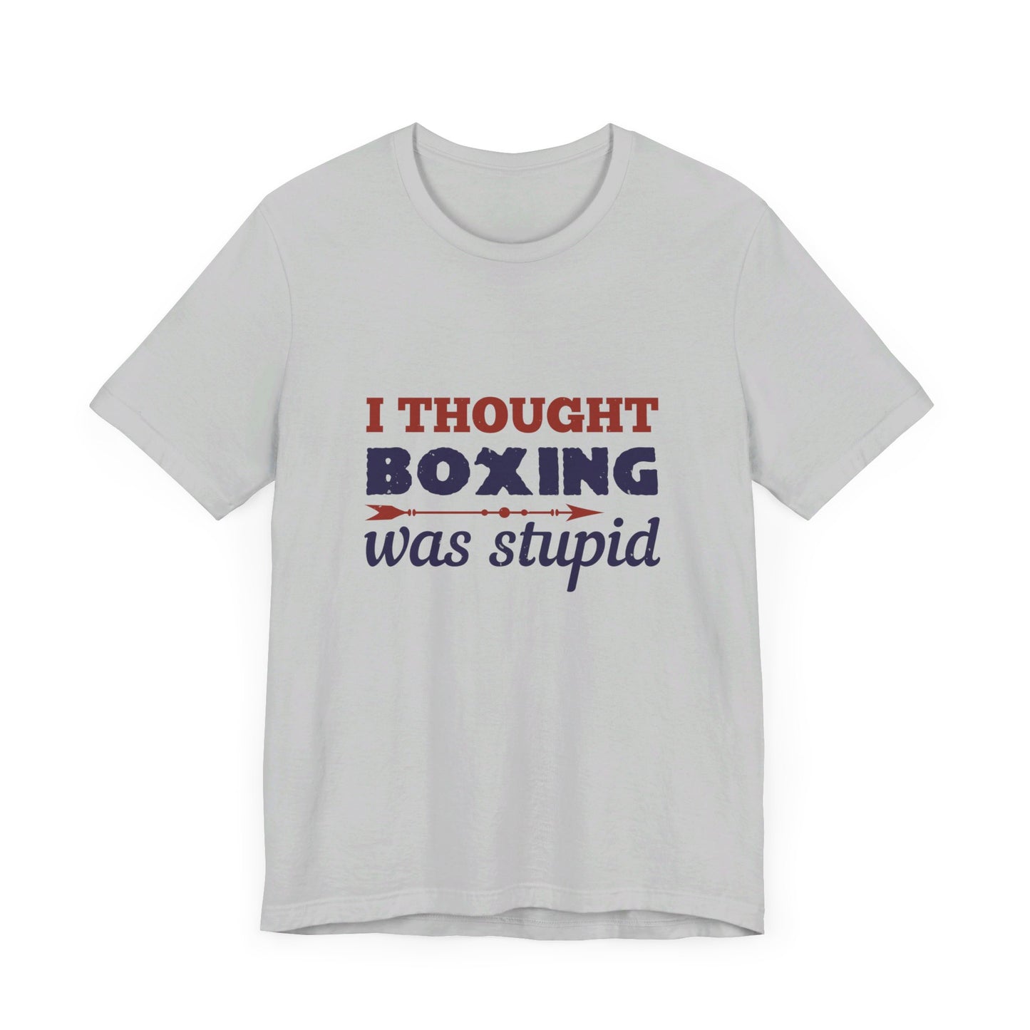 I Thought Boxing Was Stupid - Unisex Jersey Short Sleeve Tee