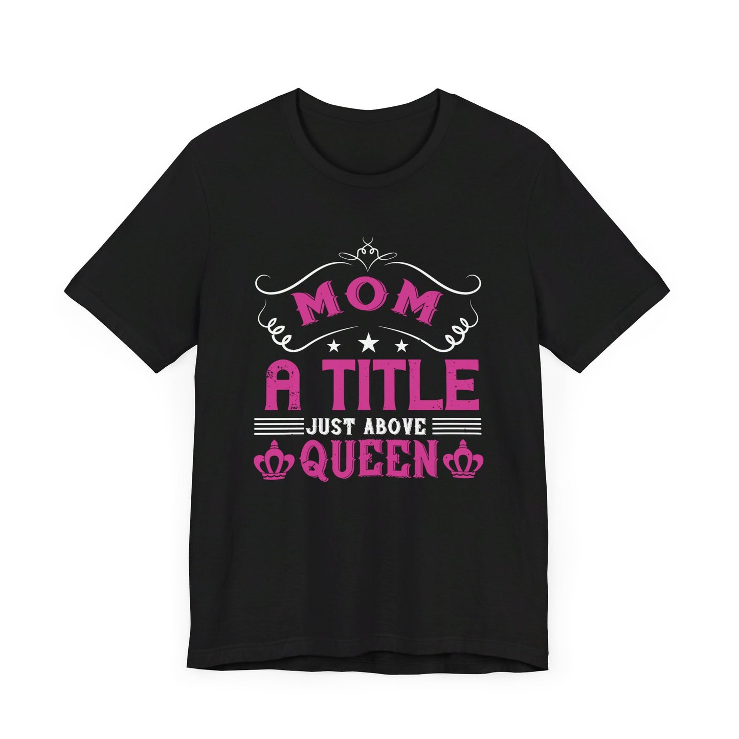 Mom, A Title Just Above Queen - Unisex Jersey Short Sleeve Tee