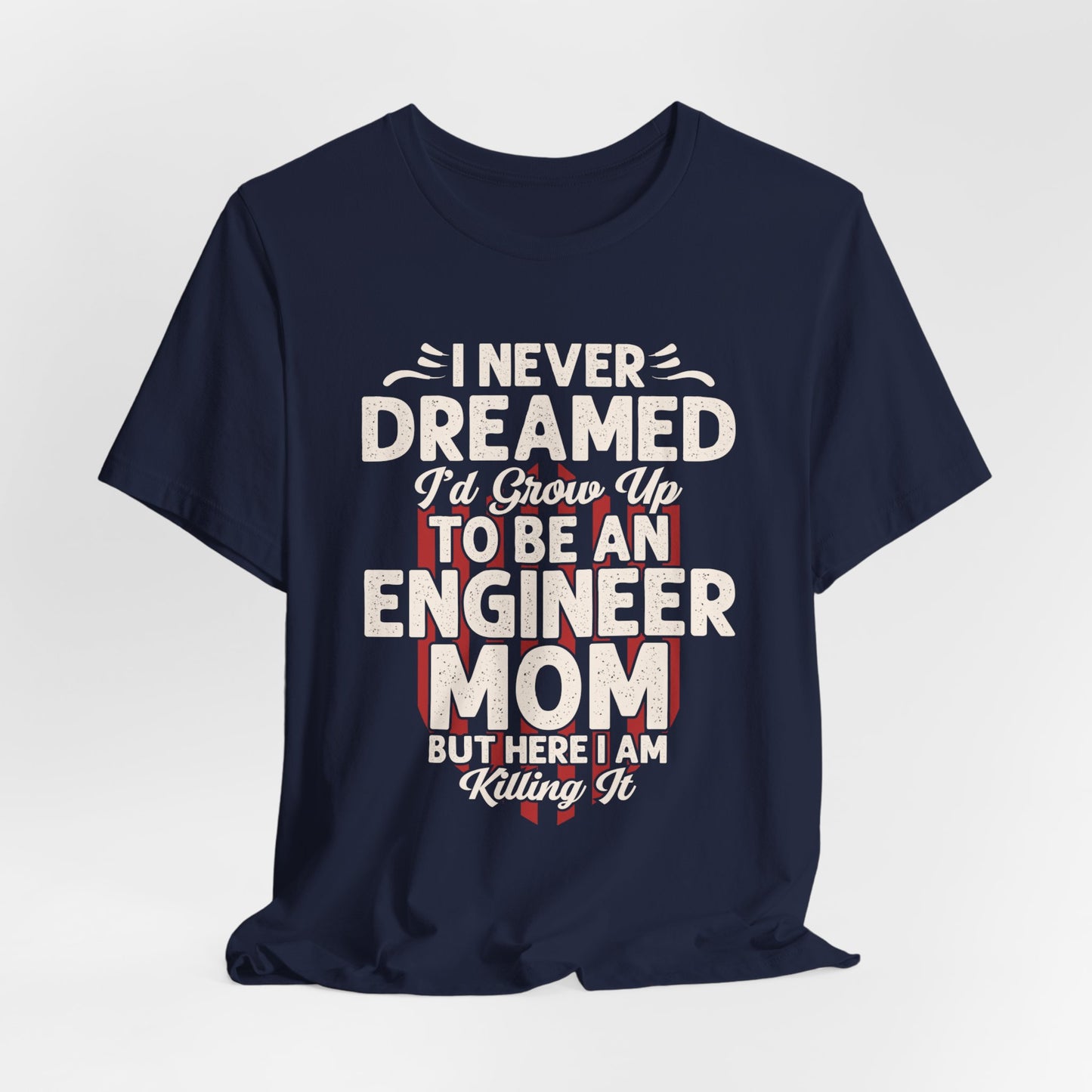 Engineer: I Never Dreamed I'd Grow Up To Be An Engineer Mom But I'm  Killing It  - Unisex Jersey Short Sleeve Tee