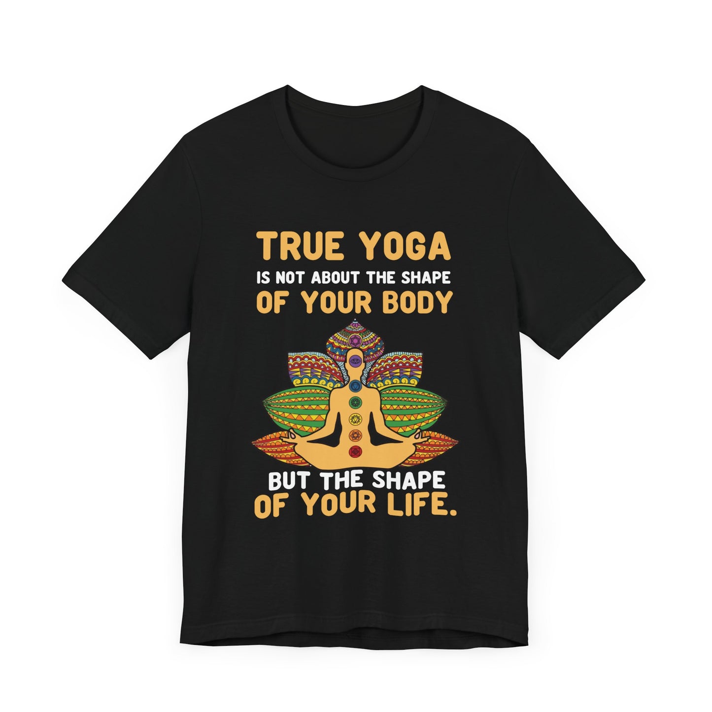 True Yoga Is Not About The Shape Of Your Body But The Shape Of Your Life - Unisex Jersey Short Sleeve Tee