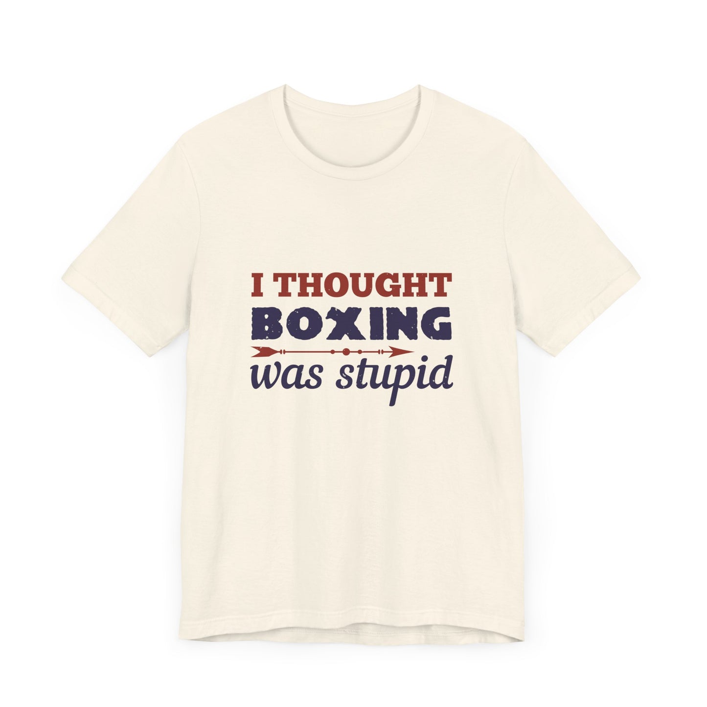 I Thought Boxing Was Stupid - Unisex Jersey Short Sleeve Tee - 11616