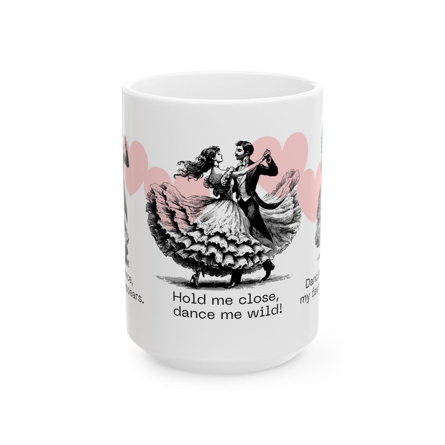 Hold Me close,  Dance Me Wild! - Ceramic Mug, (11oz, 15oz) - 11474