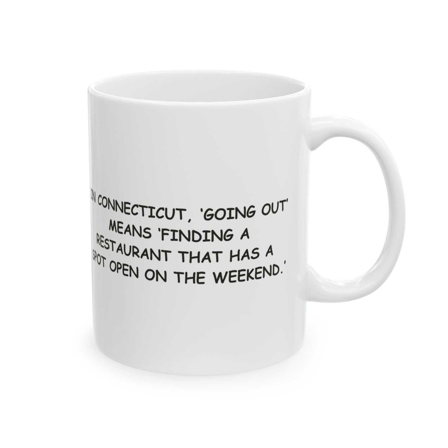 "In Connecticut, ‘going out’ means ‘finding a restaurant that has a spot open on the weekend.’" Ceramic Mug - 13882