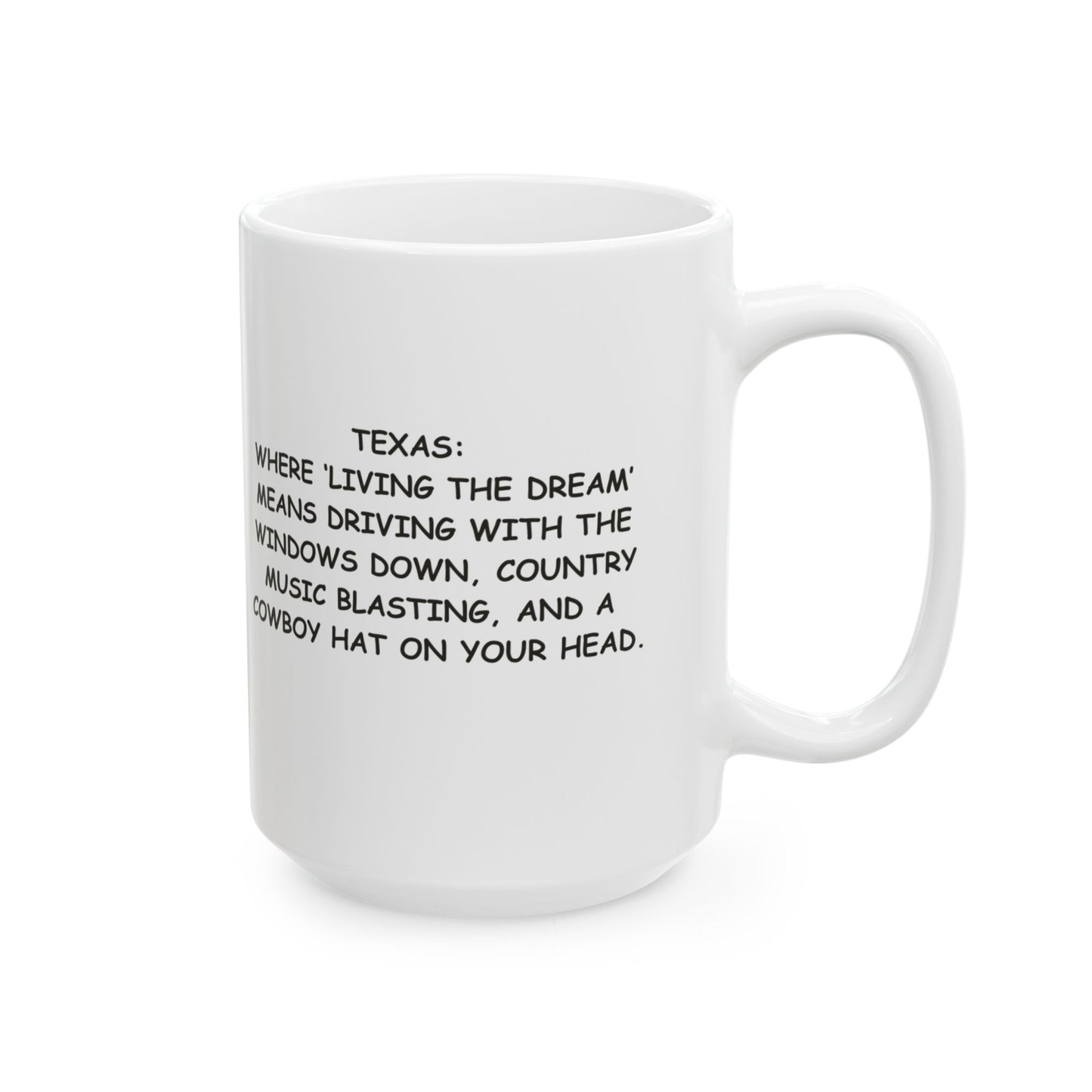 "Texas: Where ‘living the dream’ means driving with the windows down, country music blasting, and a cowboy hat on your head." Ceramic Mug - 12755