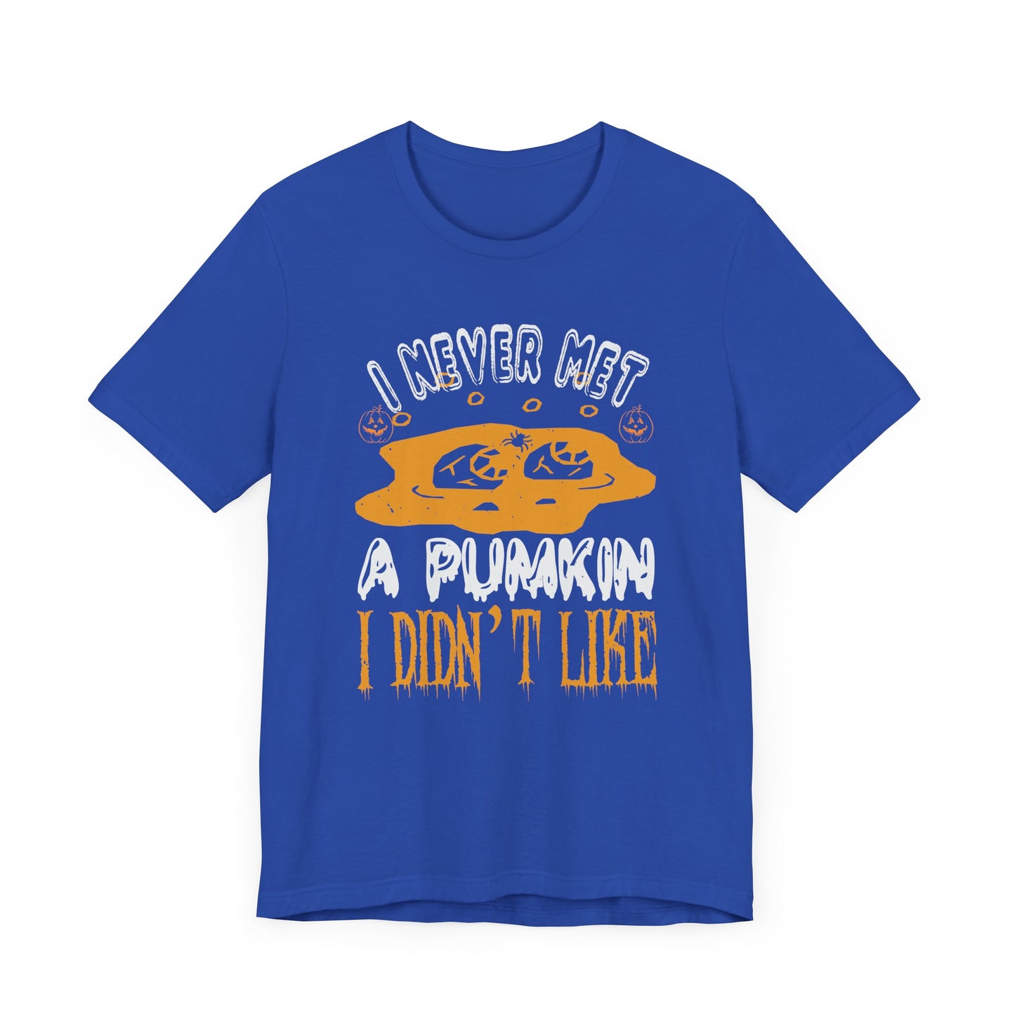 I Never Met a Pumpkin I Didn't Like  - Unisex Jersey Short Sleeve Tee - 12442
