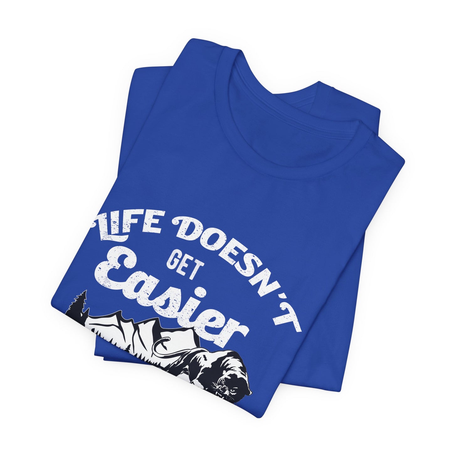 Motivational: Life Doesn't Get Easier, You Just Get Stronger - Unisex Jersey Short Sleeve Tee - 12476
