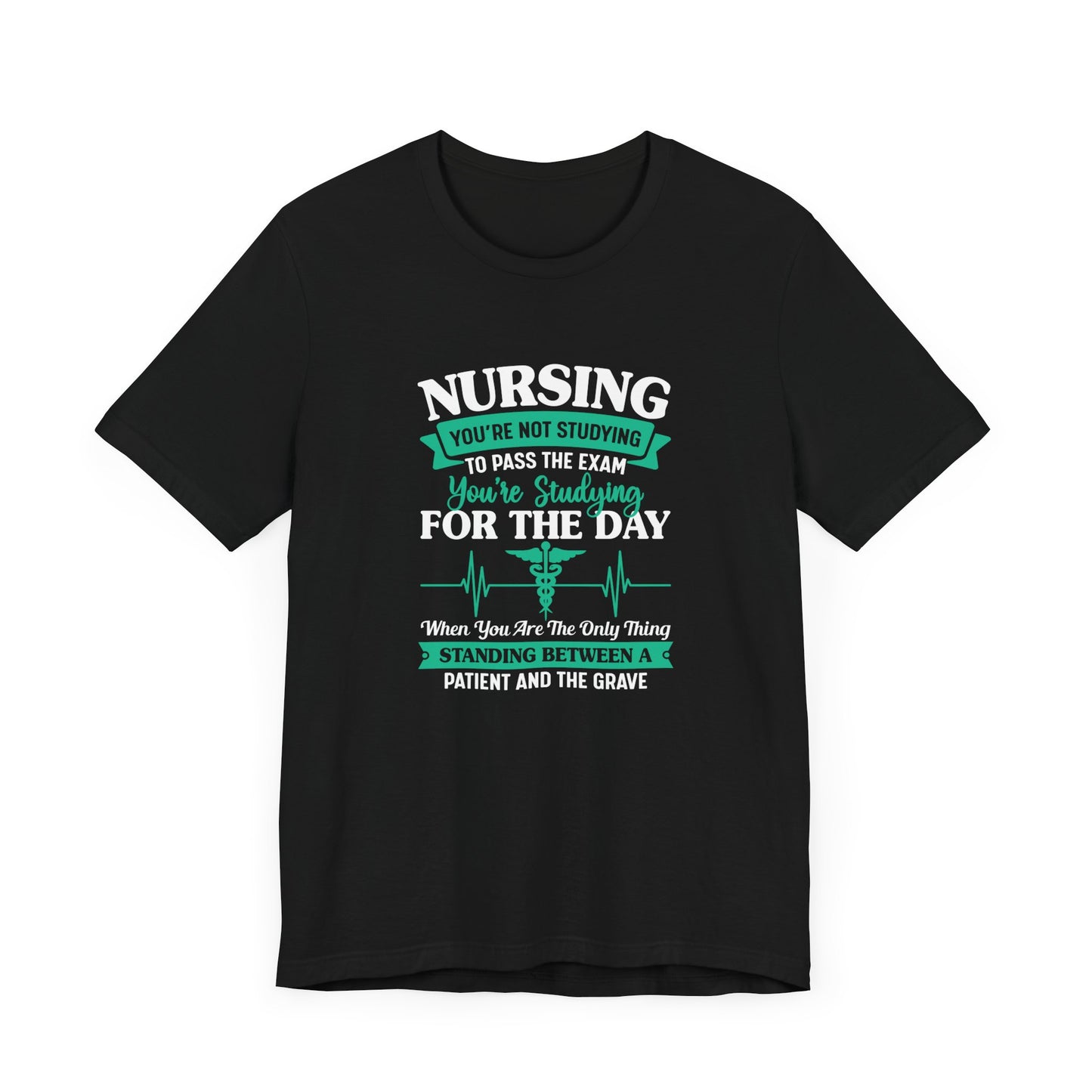 Nursing, You're Not Studying To Pass The Exam, You're Studying For The Day - Unisex Jersey Short Sleeve Tee