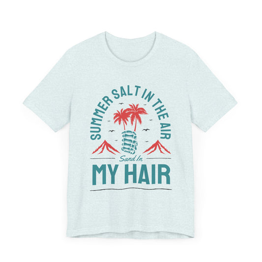 Summer Salt In The Air, Sand In My Hair - Unisex Jersey Short Sleeve Tee