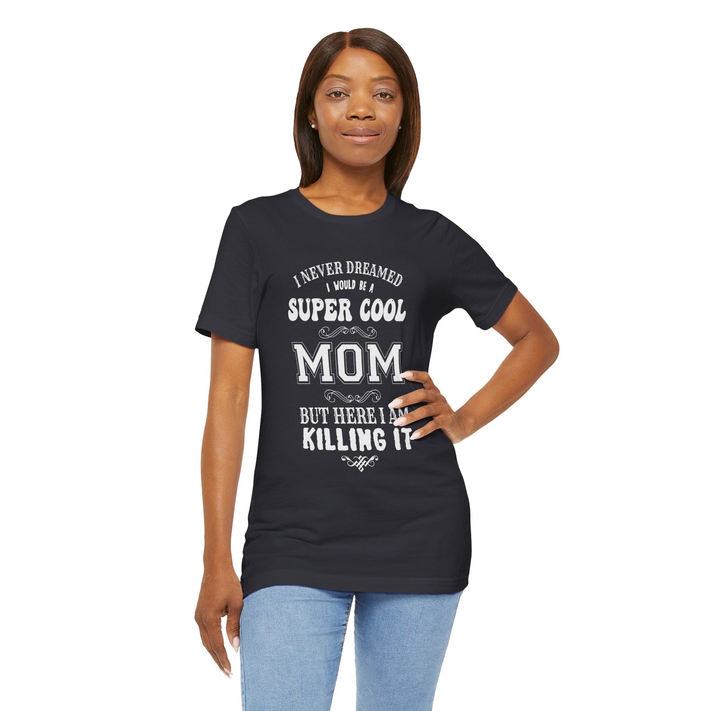 I Never Dreamed I Would Be A Super cool Mom, But Here I Am Killing It - Unisex Jersey Short Sleeve Tee