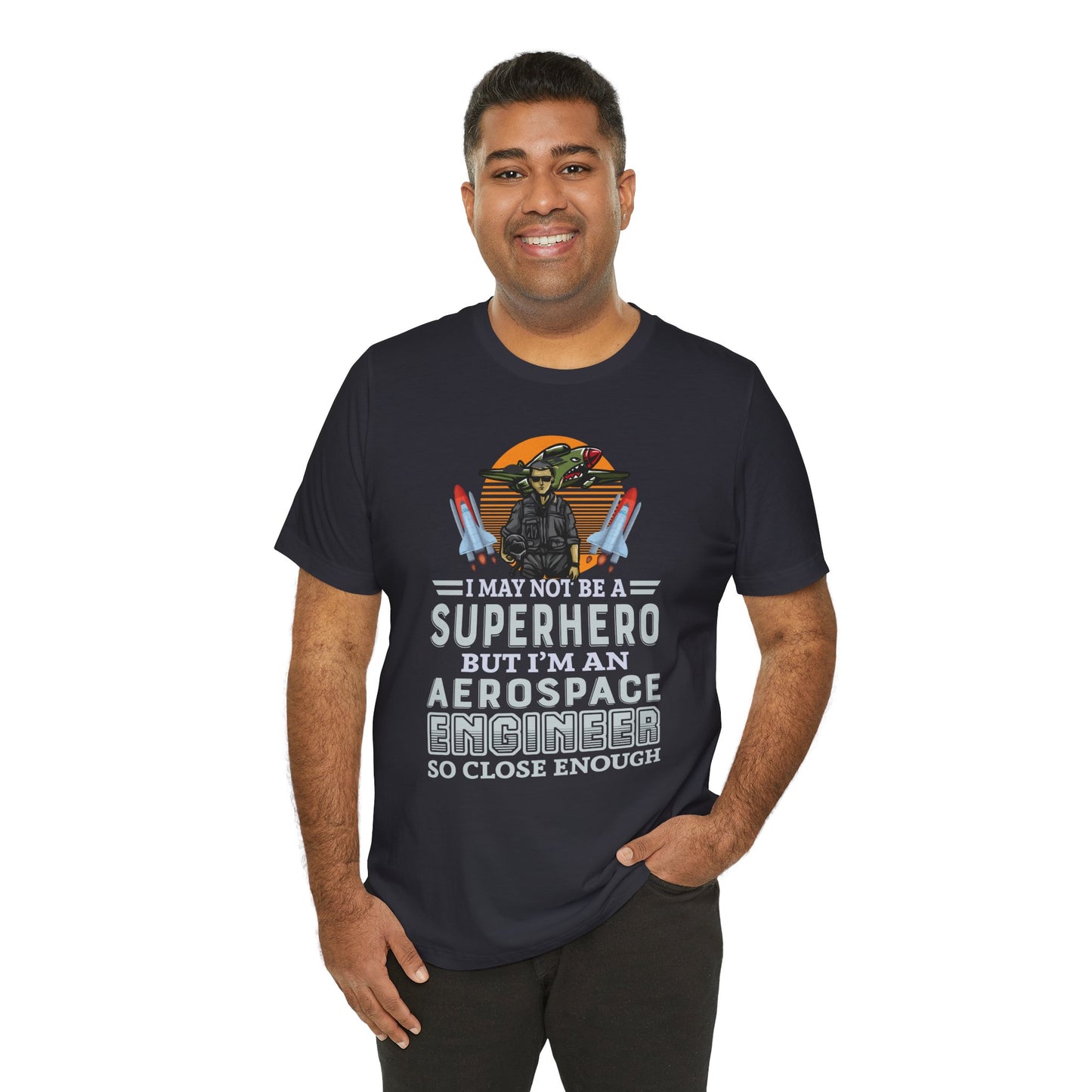 I May Not A Superhero, But I'm An Aerospace Engineer, So Close Enough Jersey Short Sleeve Tee