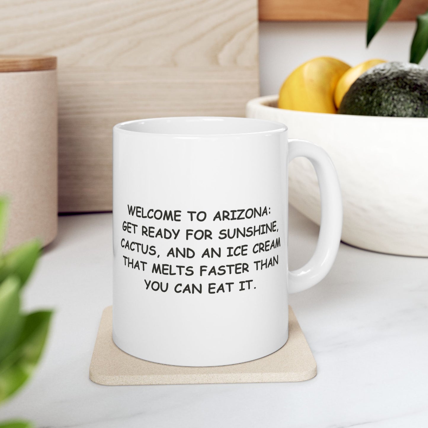 "Welcome to Arizona: Get ready for sunshine, cactus, and an ice cream that melts faster than you can eat it." Ceramic Mug - 13159