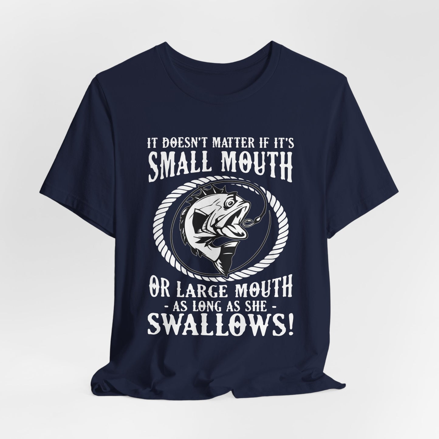 It Doesn't Matter If It's Small Mouth or Large Mouth As Long As She Swallows - Unisex Jersey Short Sleeve Tee