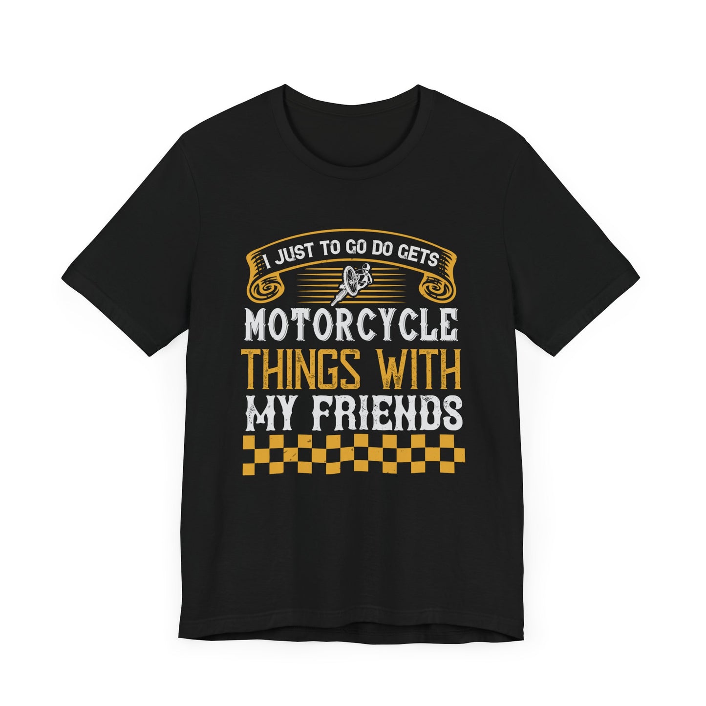 I Just Want to Go Do Motorcycle Things with My Friends - Unisex Jersey Short Sleeve Tee