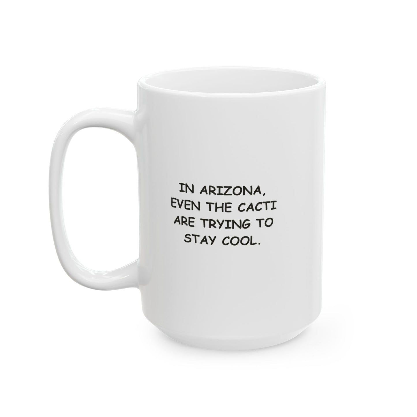 "In Arizona, even the cacti are trying to stay cool." Ceramic Mug, (11oz, 15oz) - 13194