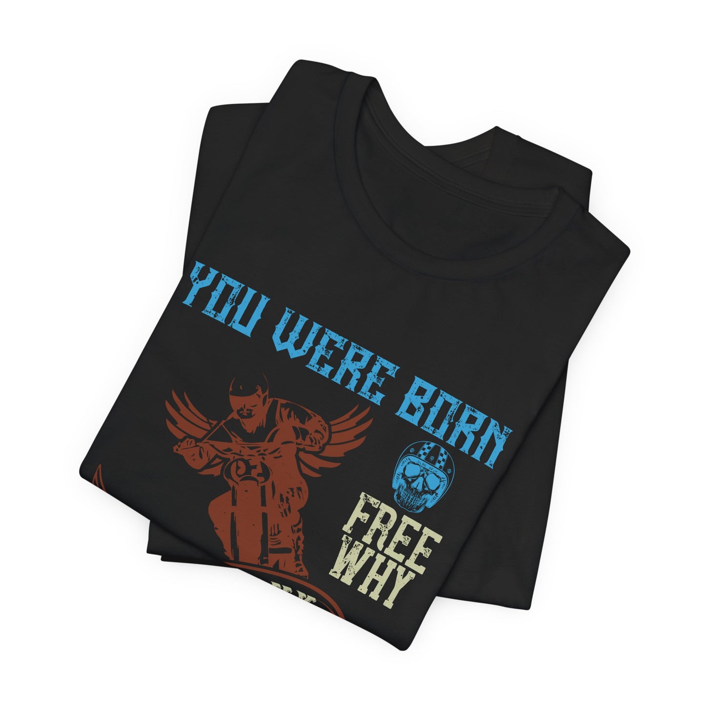 You Were Born Free, Why Live Any Other Way - Unisex Jersey Short Sleeve Tee