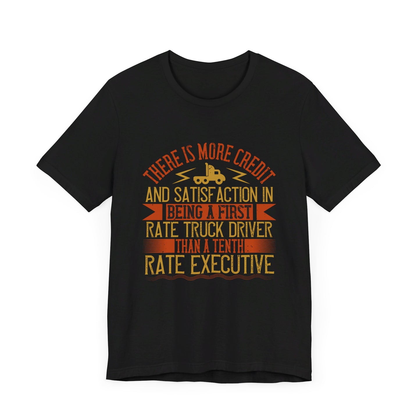 There Is More Credit and Satisfaction in Being a First-Rate Truck Driver Than a Tenth-Rate Executive - Unisex Jersey Short Sleeve Tee