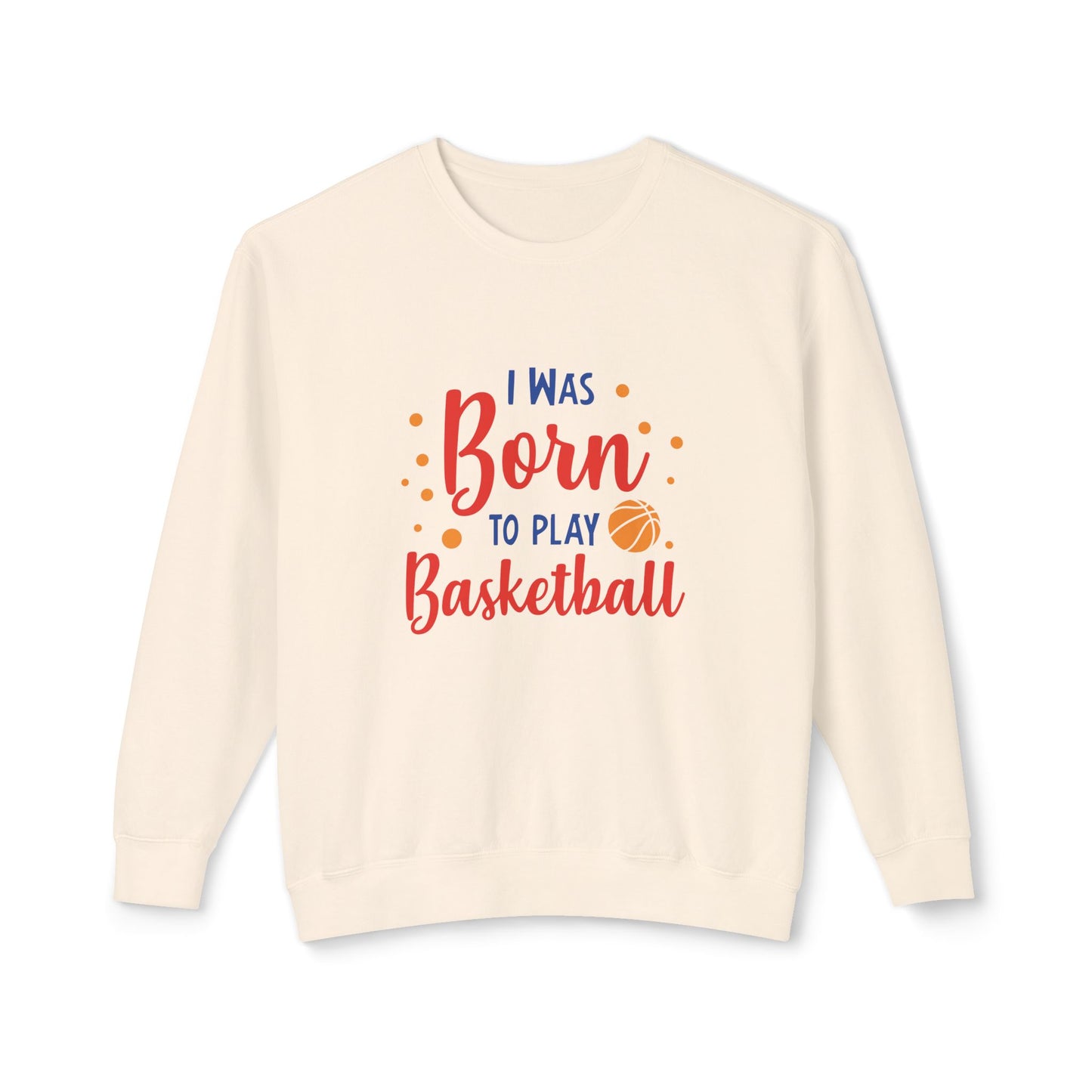 I Was Born to Play Basketball - Unisex Lightweight Crewneck Sweatshirt - 10673