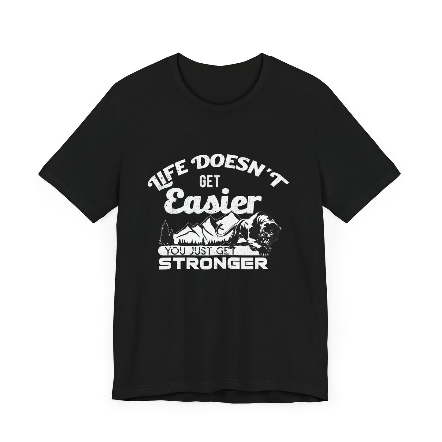 Motivational: Life Doesn't Get Easier, You Just Get Stronger - Unisex Jersey Short Sleeve Tee - 12476