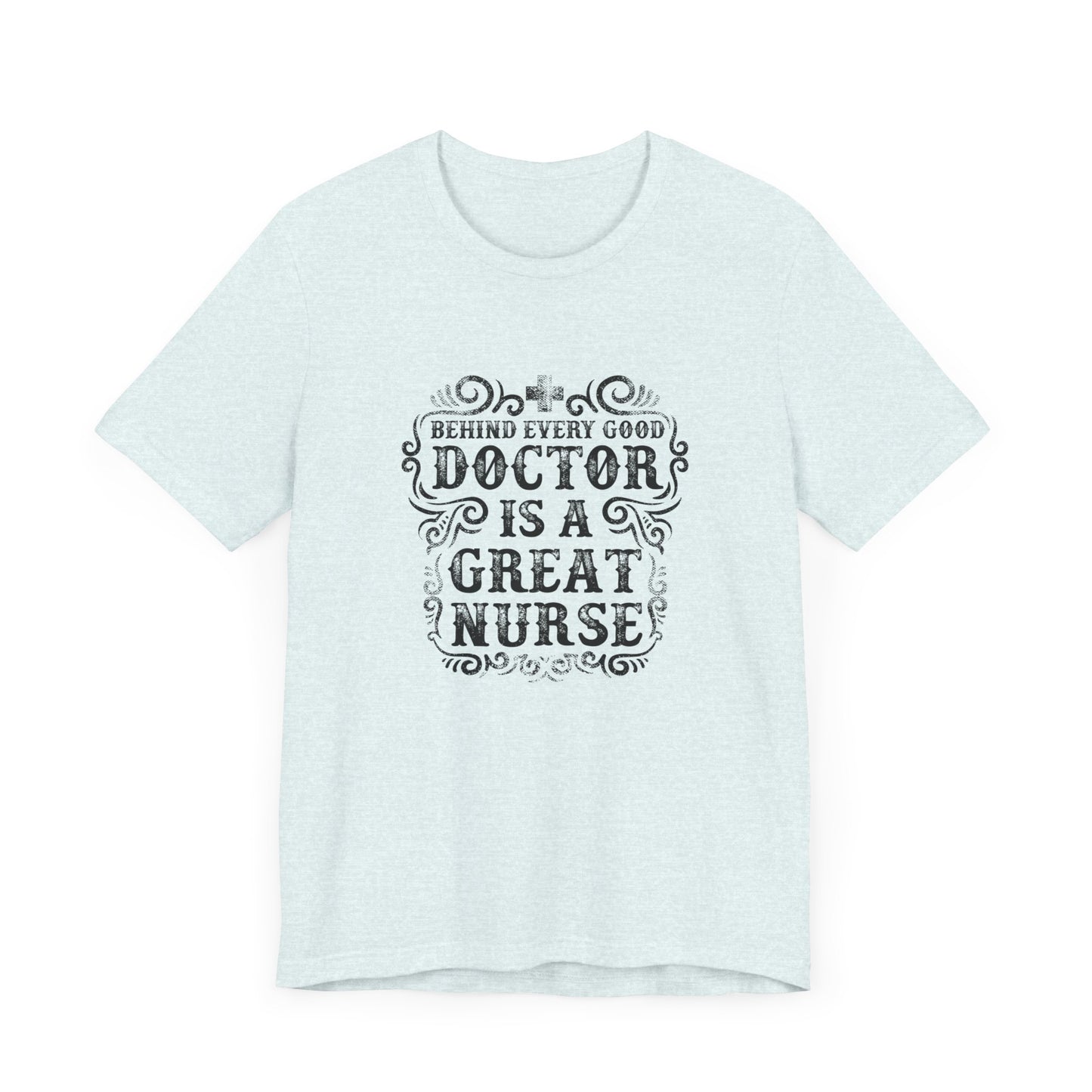 Behind Every Good Doctor Is A Great Nurse - Unisex Jersey Short Sleeve Tee