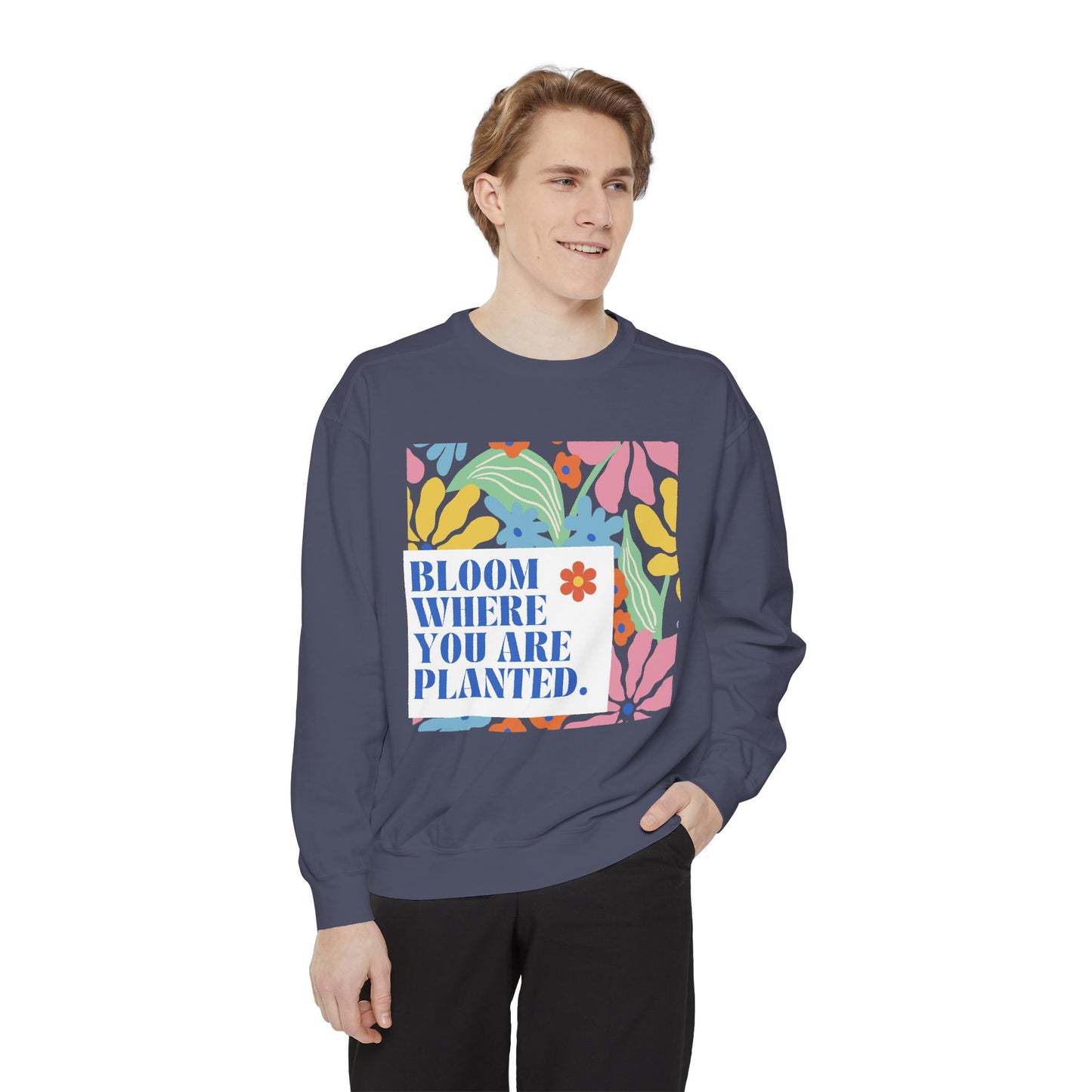 Bloom Where You're Planted - Unisex Garment-Dyed Sweatshirt - 11686