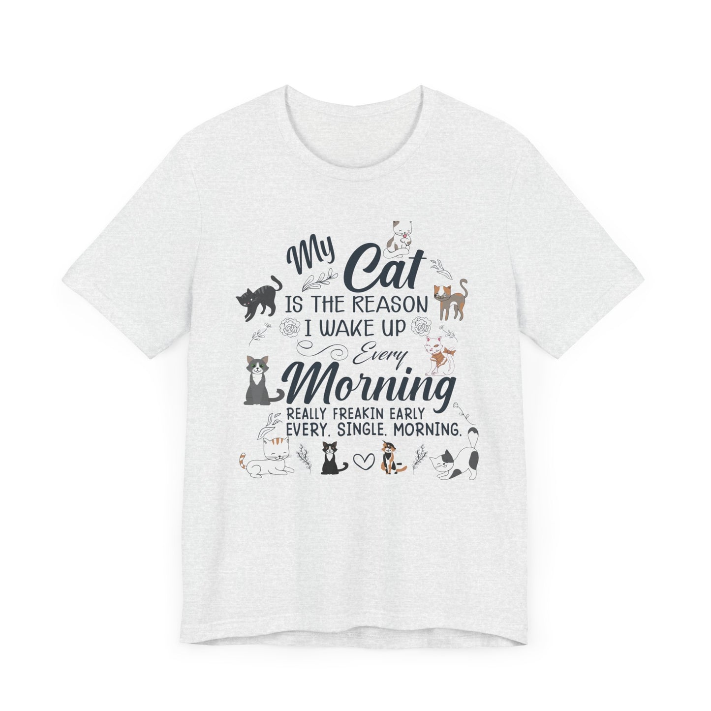 My Cat is The Reason I Woke up Every Morning - Unisex Jersey Short Sleeve Tee